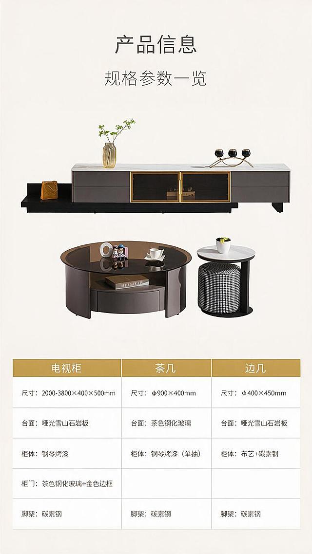 [第8张] 详情页产品信息页-规格参数表。本张使用【图1】中的产品组合作为参考，展示完整规格参数。
[氛围/风格] 简约专业参数页，清晰易读，信息规整，商业设计质感。
[元素布局] 画面上半部分展示电视柜+茶几+边几三件套正视图，产品外观、颜色、材质与输入图完全一致，比例协调；下半部分为规整的参数表格，分三列展示电视柜、茶几、边几的规格参数。背景为纯净暖米灰色，简洁干净。
[光影质感] 正面均匀柔光，产品轮廓清晰，无多余阴影，参数表区域明亮易读。
[配色色系] 全局底色 #F5F3EF（暖米灰）；主色深灰文字+白色表格底；辅助色金色表头、浅灰分隔线。
[视角构图] 上下分区布局，上产品下参数，阅读动线顶部标题 → 产品展示 → 参数表格。
[文字版式] 版式为顶部标题 + 上半产品正视图 + 下半三列参数表。主标题「产品信息」，副标题「规格参数一览」；参数表三列表头为「电视柜」「茶几」「边几」，金色底白字；表格内容包括：电视柜「尺寸：2000-3800×400×500mm」「台面：哑光雪山石岩板」「柜体：钢琴烤漆」「柜门：茶色钢化玻璃+金色边框」「脚架：碳素钢」；茶几「尺寸：φ900×400mm」「台面：茶色钢化玻璃」「柜体：钢琴烤漆（单抽）」「脚架：碳素钢」；边几「尺寸：φ400×450mm」「台面：哑光雪山石岩板」「柜体：布艺+碳素钢」「脚架：碳素钢」；表格线条纤细，文字清晰可读。
[比例分辨率] 9:16 竖版比例，1K分辨率，文字清晰可辨，高清画质。
[负向提示词] 产品变形，参数错误，文字模糊，水印，表格错乱，颜色偏差。