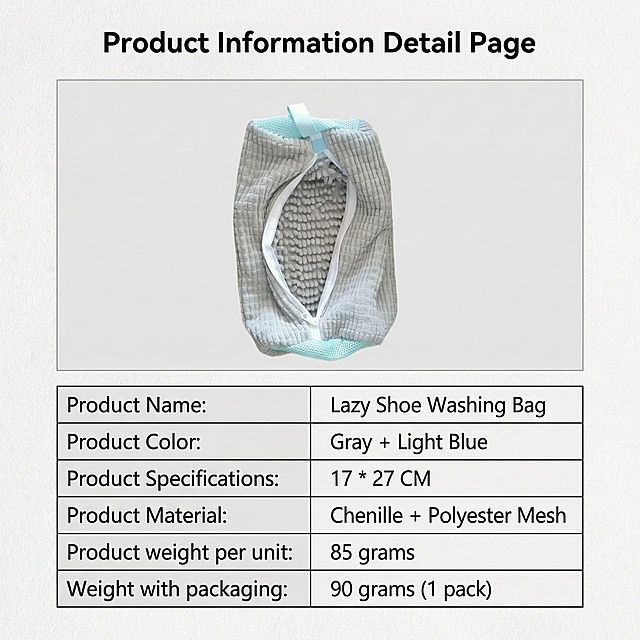 Design product information detail page for shoe washing bag, strictly refer to the layout of the second provided image, remove all content of the other product, only keep our shoe washing bag from the first image, product appearance must be exactly the same as the first image, do not change the product. Replace all Chinese content with English, follow the table layout of the reference image. Product information: Product Name: Lazy Shoe Washing Bag; Product Color: Gray + Light Blue; Product Specifications: 17 * 27 CM; Product Material: Chenille + Polyester Mesh; Product weight per unit: 85 grams; Weight with packaging: 90 grams (1 pack). Layout: Title at the top, product image area, then information table, keep the clean visual style, upgrade the picture effect, do not use the original plain effect, size 800x800, non-white background, clear text, prominent English.