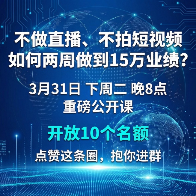 基于原图，更换为商务科技蓝色风格，保留所有文案内容："不做直播、不拍短视频 如何两周做到15万业绩? 3月31日 下周二 晚8点 重磅公开课 开放10个名额 点赞这条圈，抱你进群"预览效果