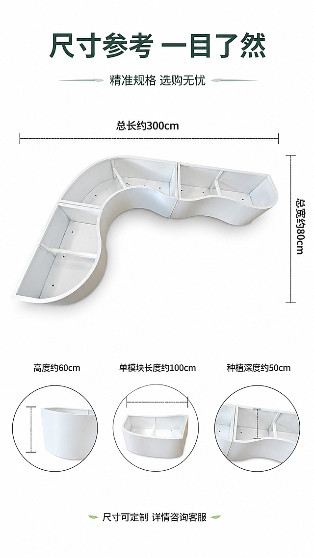 [第7屏] 尺寸参考展示-S形组合花箱规格尺寸标注。本屏使用【图1】作为商品主体。
[氛围/风格] 专业尺寸说明风，清晰严谨，商业摄影质感，信息准确易读。
[元素布局] 画面中央为S形花箱俯视全貌，四周用尺寸线标注总长、总宽、高度、单模块长度等关键尺寸；背景为纯白色简约底，尺寸线为深灰色，数字清晰；花箱整体比例、S形曲线与输入图一致。
[光影质感] 顶部均匀柔光，产品边缘清晰，底部轻微投影，整体干净明亮。
[配色色系] 全局底色 #FFFFFF；主色白色花箱+深灰尺寸线；辅助色墨绿标题、浅灰辅助线。
[视角构图] 正俯视视角，中心构图，尺寸标注环绕产品，阅读动线从顶部标题到中心产品再到四周尺寸。
[文字版式] 版式为顶部标题+中心产品尺寸标注。顶部标题「尺寸参考 一目了然」，副标题「精准规格 选购无忧」；尺寸标注包含：总长约300cm、总宽约80cm、高度约60cm、单模块长度约100cm、种植深度约50cm；尺寸数字清晰醒目，单位明确；底部小字「尺寸可定制 详情咨询客服」。
[比例分辨率] 9:16竖版比例，4K分辨率，文字清晰可辨，高清画质。
[负向提示词] 花箱变形，比例失调，尺寸线混乱，文字过小，水印，产品图模糊。