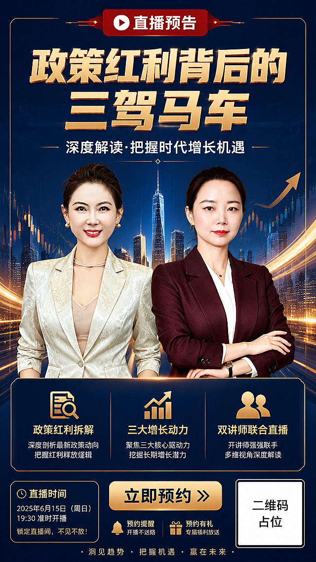 专业财经直播海报，竖版9:16，深蓝金配色，高端商务质感。画面中上部为大主标题"政策红利背后的三驾马车"，金色粗体字，下方副标题"深度解读·把握时代增长机遇"白色小字。画面中部左右各一位女性财经讲师半身像，左侧为穿米白色暗纹西装的讲师（图1），右侧为穿酒红色西装套裙的讲师（图2），两人均专业自信，面向镜头，人物清晰完整不被文字遮挡。讲师下方有三个金色图标加文字的核心要点区，内容分别为"政策红利拆解""三大增长动力""双讲师联合直播"，信息排版精美。背景为深蓝色渐变，点缀金色光效线条、上升数据曲线、城市建筑剪影，营造高端财经氛围。顶部有"直播预告"红色标签，底部有金色"立即预约"按钮和二维码占位方块（方块中央标注"二维码占位"文字）。整体版式精美，层级分明，四周留安全边距，专业大气，2K超清画质。画面中所有信息区域必须填充完整合理的内容，不得出现空白框或待填写区域。
