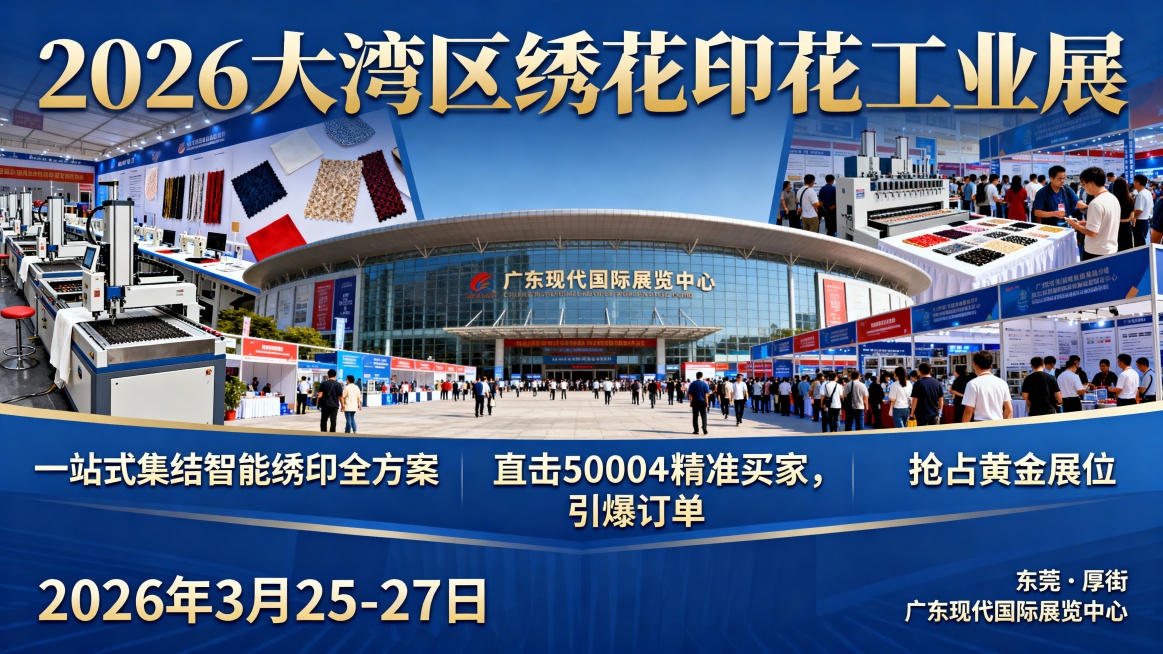 2026年3月25-27日 东莞·厚街 广东现代国际展览中心
2026 大湾区绣花印花工业展
一站式集结智能绣印全方案
直击50000+精准买家，引爆订单
抢占黄金展位预览效果
