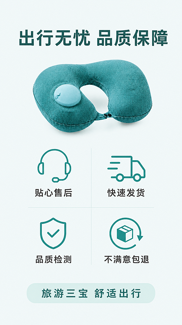 [第10屏] 售后保障收尾屏，突出购买承诺与品牌服务，本屏使用【图1】作为产品展示。
[氛围/风格] 简约信任风，干净清新背景，稳重可信设计感，打消用户购买顾虑。
[元素布局] 产品小图放在画面上方，占比30%，居中放置湖绿色U型枕，保持结构颜色和输入产品图一致。下方用四个图标矩阵排列展示四项服务保障，每个图标配简短说明文字。底部放收尾品牌标语，整体布局宽松不拥挤。
[光影质感] 整体均匀明亮布光，产品和图标都清晰可见，光影柔和自然，整体氛围可信舒适。
[配色色系] 全局底色：#F0F8F8（浅青）；主体配色：#009688（湖绿色）；图标颜色：#009688（产品同色）；标题：#00796B（深绿）；文字：#333333（深灰）。
[视角构图] 上产品下图标矩阵，中心对称布局，符合竖屏浏览习惯，信息清晰易读。
[文字版式] 顶部主标题「出行无忧 品质保障」深绿色大字居中。四个保障图标+文字：
「  贴心售后  」「  快速发货  」「  品质检测  」「  不满意包退  」
每个图标在上文字在下，排列整齐。底部标语「旅游三宝 舒适出行」浅绿底深绿字，居中放置。
[比例分辨率] 9:16竖版比例，4K分辨率，文字清晰可辨，超高清。
[负向提示词] 图标排列混乱，文字模糊，产品变形，颜色偏差，极限词，虚假宣传，背景杂乱。