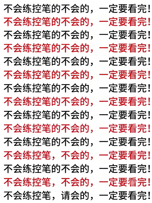 将图片中所有行的文字都修改为正确的内容，每一行都改成：左侧“不会练控笔的，”右侧“一定要看完！”，保持原本的排版不变，每一行都按这个标准修改，不要保留错误的文字。奇数行文字为黑色，偶数行文字为红色，字预览效果
