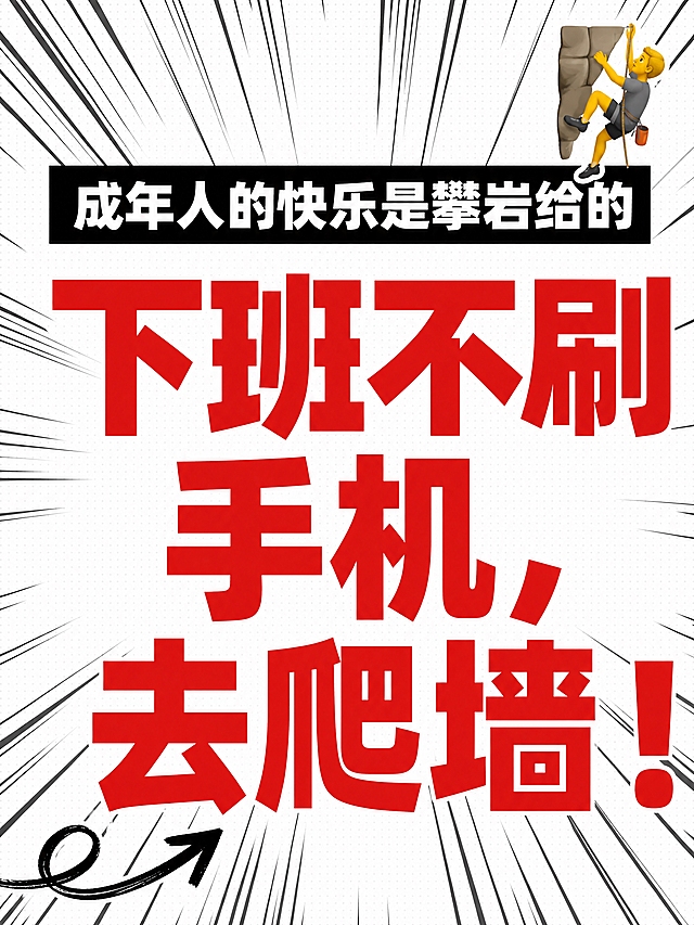 小红书笔记大字封面，纯大字，高饱和撞色运动风，版式精美，小红书笔记封面质感，适合信息流点击。版式骨架、分区比例、色调体系与参考图保持一致（相似度约70%），文案替换为本次内容。主标题必须完整呈现且为画面视觉中心，逐字锁定：「下班不刷手机，去爬墙！」。主标题字号占画面约55%视觉权重，清晰可读，不得增删改字。副标题：「成年人的快乐是攀岩给的」。背景：白色底+浅灰色半调网点纹理，四周有黑色放射状速度线从中心向外发散，营造热血冲击感。标题排版：采用纯大字P02高饱和撞色策略，主标题为正红色扁平超粗黑体/sans（非3D立体、非金属渲染），分两行居中排列，视觉冲击力强；副标题为白色扁平粗黑体，置于黑色矩形通栏色块底框中，位于主标题上方，增强对比。装饰：右上角1个攀岩🧗emoji小贴纸；左下角1个手绘弯曲箭头；禁止底部横排多个emoji。整体氛围：热血运动、反内卷、下班后的快乐释放、醒目有张力。画质：高清细腻，信息层级清晰，红黑白强对比，文字完整处于安全区内不可裁切，四周留安全边距。画面比例3:4，4K。图生图：严格使用用户上传图片，【图1】= 版式风格参考图，参考其放射速度线、网点背景、黑底通栏副标题、红色大字主标题的版式结构与色调体系，文案与主题替换为本次攀岩内容。