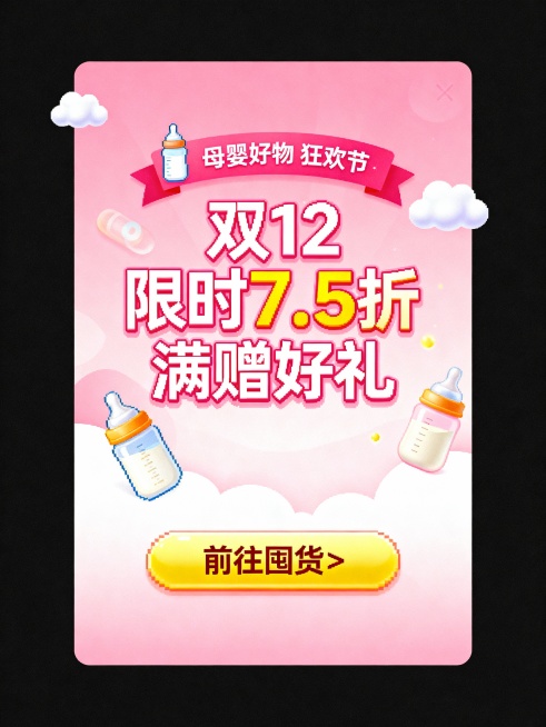 一个嫩粉色渐变的竖的长方形，粉白色调，无黑边像素风格，顶部有婴儿奶瓶图标，醒目提示横幅 “母婴好物 狂欢节”，超大字体 “双 12 限时 7.5 折 满赠好礼”。下方亮黄色按钮 “前往囤货 >”；融合预览效果