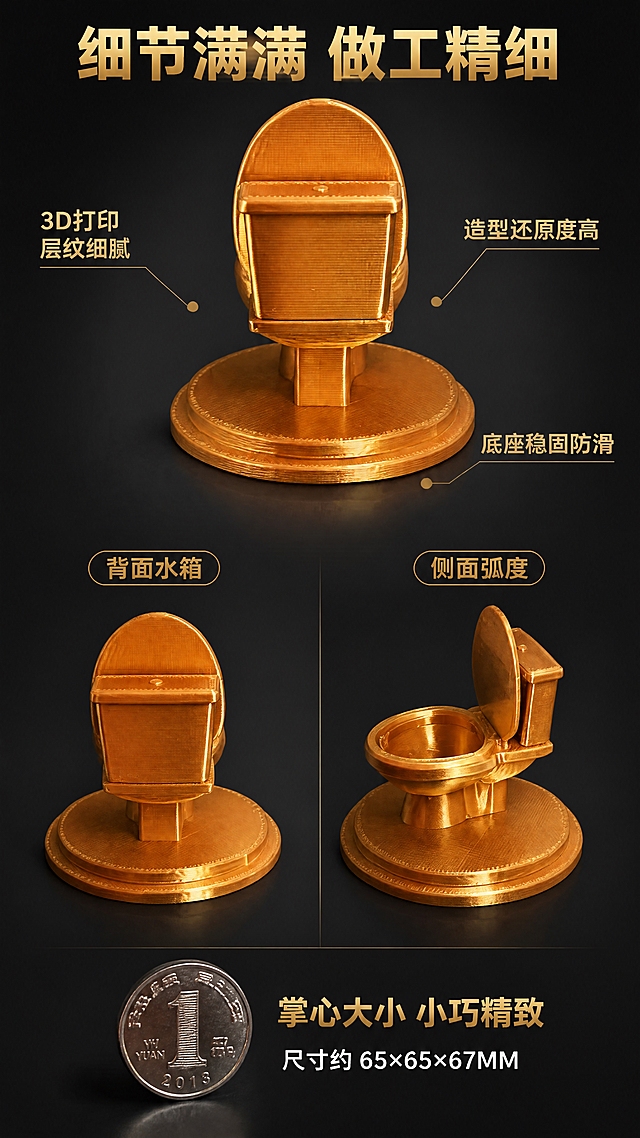 [第7张] 细节做工展示-多角度细节+尺寸参照。本张使用【图2】背面、【图4】侧面、【图1】正面作为多角度参考。
[氛围/风格] 深色奢华感，黑金配色，细节清晰，品质感强。
[元素布局] 画面上方中央是黄金马桶摆件正面主视觉，占比约30%。下方左右两侧分别是背面水箱视角和侧面视角的产品小图，展示不同角度的造型细节。底部有硬币参照对比，体现产品小巧尺寸。保持产品外观（即物理结构、材质质感、颜色）与输入产品图一致，杜绝任何变形和色差，精细化处理。背景为深灰到黑色渐变，与整套风格统一。
[光影质感] 顶部柔光均匀照亮主产品，各角度小图光影方向一致；产品底部有柔和接触阴影；整体光影与首图方向统一，产品轮廓清晰，金色光泽自然。
[配色色系] 全局底色 #1A1A1A 深黑渐变；主色纯金色（产品）；辅助色金色（标注线与文字）。
[视角构图] 主产品在上居中，下方左右两个角度小图，底部尺寸参照；整体上下构图，多角度展示，信息层次清晰。
[文字版式] 顶部主标题"细节满满 做工精细"，金色大号粗体无衬线居中。主产品下方左右两个角度小图，各配金色标签：左"背面水箱"、右"侧面弧度"。底部硬币参照图配金色文字"掌心大小 小巧精致"，下方白色小字"尺寸约 65×65×67MM"。角度小图旁边有金色引线标注细节特点，如"3D打印层纹细腻"、"造型还原度高"、"底座稳固防滑"。
[比例分辨率] 9:16 竖版比例，4K 分辨率，文字清晰可辨，高清画质。
[负向提示词] 变形，水印，文字错乱，文字过小，缺件错件，结构错误，颜色偏差，产品图模糊，背景杂乱，电商平台Logo。