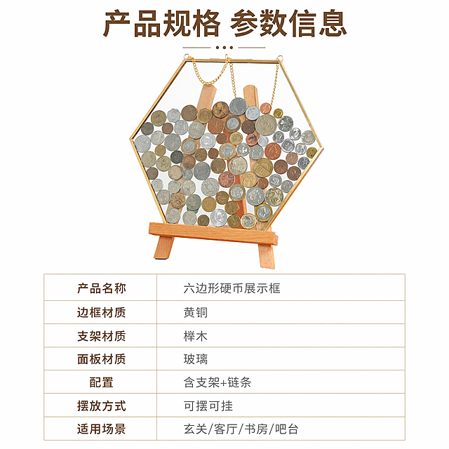 [第7屏] 规格参数信息，清晰展示六边形硬币展示框产品信息。本屏使用【图1】作为产品参考。[氛围/风格] 简约清晰，信息规整，现代简约风格。[元素布局] 上方产品小图展示，下方参数信息表格，产品保持原有外观，上方占比约40%，下方信息区域占比约60%，参数清晰排列。[光影质感] 均匀简洁光线，信息清晰可读，产品展示清晰。[配色色系] 纯白色背景，参数标题使用深棕色，内容使用灰色，表格分割线使用浅棕色。[视角构图] 上图下文，排版规整，信息分布整齐。[文字版式] 顶部标题「产品规格 参数信息」，下方参数列表包含：产品名称六边形硬币展示框，边框材质黄铜，支架材质榉木，面板材质玻璃，配置含支架+链条，摆放方式可摆可挂，适用场景玄关/客厅/书房/吧台。文字排版整齐，清晰可读。[比例分辨率] 1:1，4K，文字清晰可辨。[负向提示词] 参数错误，文字模糊，表格错乱，产品变形，水印