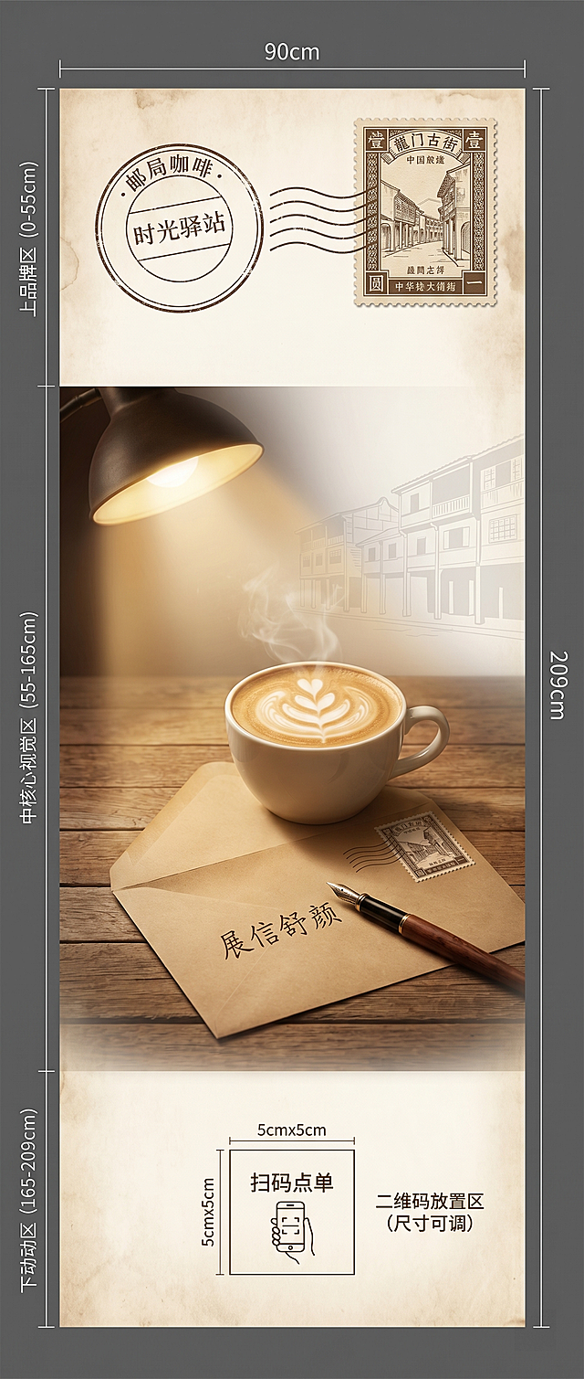 电梯画尺寸:90cm*209cm
高度范围 内容 设计说明
0~55cm（顶部） 品牌区： • 圆形邮戳（外圈“邮局咖啡·”，内圈“时光驿站”） • 右侧配一枚民国风邮票（竖版，图案为龙门浩老街速写） 不铺满。
55~165cm（核心视觉） 场景区： • 暖黄色台灯光束从左上角斜照下来 • 桌面上有一杯热气袅袅的拿铁，有拉花 • 咖啡杯旁有一封半开的牛皮纸信封，露出内页手写体 “展信舒颜”（仅四字） • 一支老式钢笔搁在信封上 • 信封一角贴着一枚邮票（与前文邮票呼应） • 背景极淡地浮现龙门浩吊脚楼剪影（浅灰色，增加地域感） 场景有温度，不直说“写信给爱人”，用“展信舒颜”唤起收信人的暖意。咖啡与书信共处一桌，暗示“边喝边写”。
165~209cm（底部） 行动区： • 主文案（留白）：（5cm×5cm），框内写“扫码点单”并画一个简易手机扫码图标 • 虚线框旁标注：“二维码放置区（尺寸可调）” 功能明确，但文案依然委婉。二维码位置单独留白，方便后期贴附或喷印。