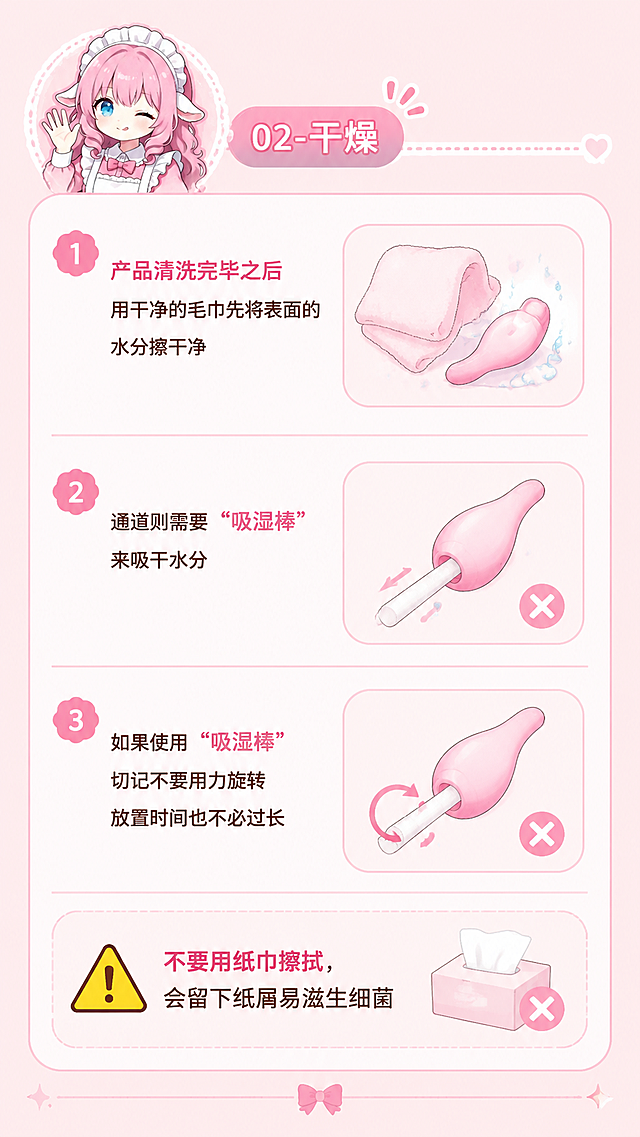 韩系科普风格竖版长图，比例9:16，文字排版清晰层级分明，标题和内容文字大小适中，不要生成特别大的标题，适合手机用户竖屏阅读，左上角放置粉色女仆装咩酱小头像，文字在头像下方完整排布，完整文案：02-干燥
产品清洗完毕之后
用干净的毛巾先将表面的水分擦干净
通道则需要 “吸湿棒” 来吸干水分

如果使用 “吸湿棒” 切记不要用力旋转
放置时间也不必过长

⚠️ 不要用纸巾擦拭，会留下纸屑易滋生细菌，整体风格清新干净浅粉色韩系风，保证文字全部完整显示，排版宽松不拥挤，层次分明