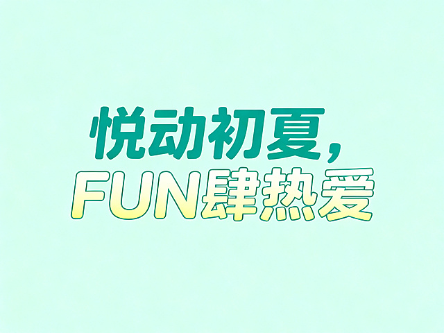 干净的浅绿色背景。平面艺术字体设计"悦动初夏，FUN肆热爱"（现代圆角无衬线风格，字形结构平衡，笔画粗细均匀，转折处做圆角处理，字间距适中，保持高可识别性）（青绿色到嫩黄色的柔和渐变哑光质感，无描边）。文字整体必须完整呈现在画面内不可被裁切，四周留有安全边距。比例4:3