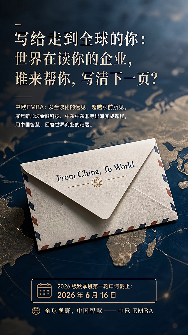 主题为全球化与中国智慧，模糊世界地图作为背景，画面中心放置一封白色航空信封，信封上印有英文文字“From China, To World”。整体风格商务大气，光线柔和沉稳。包含文案：主文案“写给走到全球的你：世界在读你的企业，谁来帮你，写清下一页？”，副文案“中欧EMBA：以全球化的远见，超越眼前所见。聚焦新加坡金融科技、中东中东非等出海实战课程，用中国智慧，回答世界商业的难题。”，信息区文字“2026 级秋季班第一轮申请截止：2026 年 6 月 16 日 全球视野，中国智慧 —— 中欧 EMBA”