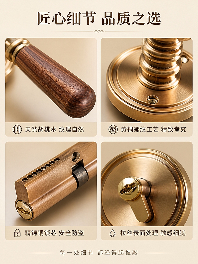 [商品] 使用【图1】门锁握柄特写、【图2】锁芯、【图3】门锁底座细节；保留胡桃木纹理、金属拉丝工艺、锁芯结构、螺纹细节；增强材质质感和细节清晰度，去除原图水印。
[画面] 目标：细节微距展示，材质工艺可视化。构图：2×2四宫格布局，展示4处关键细节：左上=胡桃木握柄纹理特写，右上=黄铜底座螺纹工艺，左下=精铸锁芯结构，右下=金属表面拉丝质感；每格为独立细节特写，下方配短标签。景别：微距/近景特写，细节清晰锐利。背景：每格为浅米色渐变底，统一干净。阅读动线：顶部标题→四宫格细节→底部工艺总结。信息载体：四宫格细节图+标签文字。
[视觉] 套系策略：风格=中古风品质商业摄影，京东专业稳重调性；标题字=思源宋体粗体，典雅有质感；正文字=思源黑体常规体，清晰易读；主色=暖棕金色系（深胡桃木棕+铜金色）；背景延展=基于暖棕金做深浅层级、同色渐变和细腻木纹/金属质感；强调色=暖铜金，仅用于小面积图标、引线、标签高亮；标题色=深棕近黑；正文色=中暖棕；组件=圆角浅棕信息卡、细铜色引线、简约线性图标；光影=侧柔光突出纹理立体感，木纹和金属质感真实，细节锐利清晰。
[文字] 顶部主标题「匠心细节 品质之选」；四宫格分别标注：「天然胡桃木 纹理自然」「黄铜螺纹工艺 精致考究」「精铸铜锁芯 安全防盗」「拉丝表面处理 触感细腻」；底部小字「每一处细节 都经得起推敲」。
[规格] 图片比例3:4竖版，4K分辨率，避免变形、错字、文字过小、冷蓝/冷灰背景、材质失真、纹理模糊、水印、平台Logo、绝对化用语。