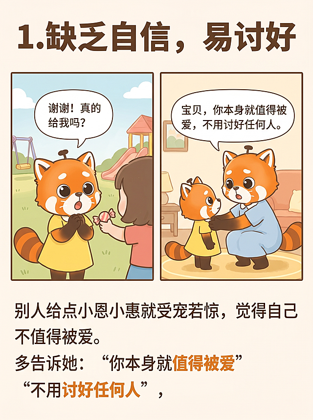 竖版3:4，高清，可爱手绘涂鸦风格，线条柔和圆润，带有手工感的不完全规整，整体轻松治愈。背景色固定为#fff8ef。顶部大标题"1. 缺乏自信，易讨好"，字体江城圆体，字号120，字重Bold，颜色#5c3e2b。标题下方是左右各占1/2的两格漫画，整体占画面约2/3，不遮挡下方文字；装饰不超过2个。所有人物都是参考图里的小熊猫IP形象：左格，场景是小区一角，光线明亮，穿黄色小裙子的小熊猫女儿双手接过别人一块糖，表情受宠若惊，眼睛睁得大大的，对面只露出一个小孩的背影，白色圆角对话气泡写着"谢谢！真的给我吗？"；右格，场景是家中客厅，温暖光线，穿浅蓝色连衣裙的小熊猫妈妈蹲下来，双手扶着穿黄色裙子的女儿肩膀，认真看着抬头倾听的女儿，白色圆角对话气泡写着"宝贝，你本身就值得被爱，不用讨好任何人。"。漫画格下方左对齐放置正文：第一行"别人给点小恩小惠就受宠若惊，觉得自己不值得被爱。"第二行"多告诉她：“你本身就\033[1;31m值得被爱\033[0m” 第三行“不用讨好任何人”，关键词"值得被爱"和"讨好任何人"加粗，颜色为#e67e22。正文所有文字字体是思源黑体，字号48，字重Regular。风格统一，严格遵循参考图小熊猫形象。