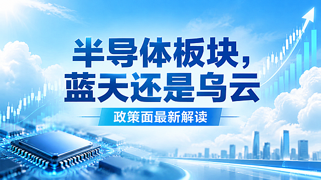 16:9横版股市财经海报，高级天蓝色渐变背景，带有白色云朵和上升的股票图表，中央醒目深蓝色大字标题"半导体板块，蓝天还是乌云"，下方白色小字"政策面最新解读"，整体风格清新明快，蓝天白云，高级商务风