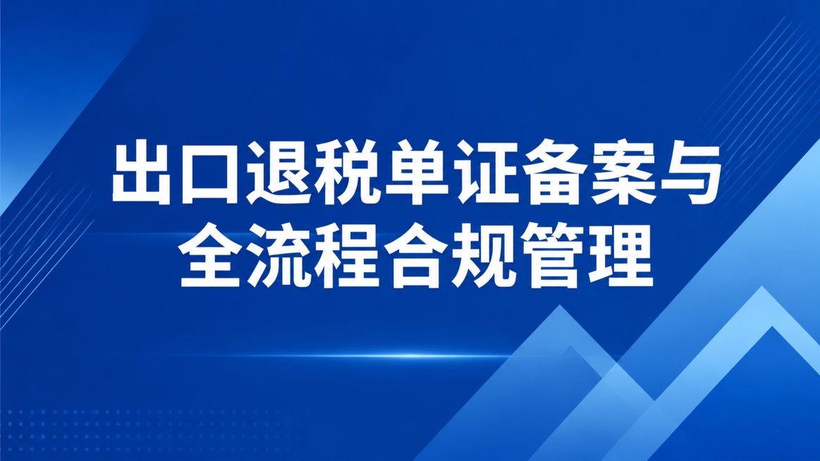 生成蓝色简洁商务风格横版海报，仅保留主标题文字"出口退税单证备案与全流程合规管理"，移除右上角红色New角标，保持16:9尺寸，采用简约抽象蓝色几何背景，专业商务排版，白色大字体标题，设计不重复之前的预览效果