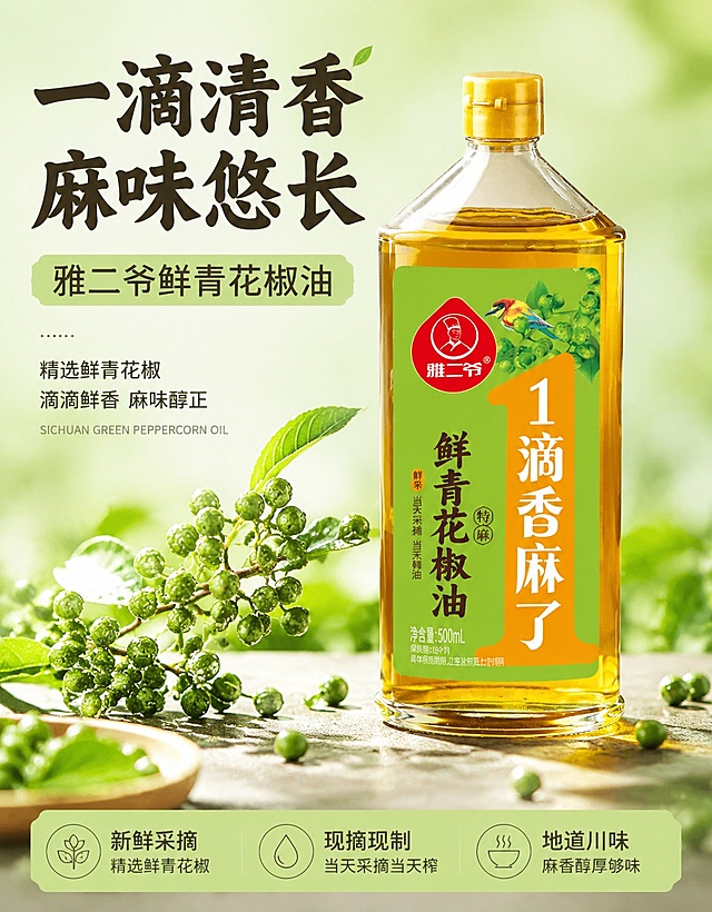 [第1屏] 详情页头图，雅二爷青花椒油500ml产品宣传海报。本屏使用【图3】作为商品主体。
[氛围/风格] 清新自然的生鲜风格，绿色田园氛围，商业美食摄影质感，突出食欲感。
[元素布局] 商品主体置于画面偏右下位置，占画面约65%；左上方预留主标题区域，前景搭配新鲜青花椒枝条作为点缀，保留产品瓶身结构、包装配色与输入产品图完全一致。背景使用浅绿渐变，营造自然清新感。
[光影质感] 采用左侧柔光，右侧产品瓶身形成柔和高光，底部增加自然投影，整体画面通透干净。
[配色色系] 全局底色 #f2f9f0，主色自然绿色，辅助色为产品包装本身的绿色和橙色，深棕色文字。
[视角构图] 正面45度斜视角，产品为视觉中心，阅读动线左上标题 → 主体产品 → 底部卖点信息。
[文字版式] 版式为左上标题+右下产品+底部信息条。主标题「一滴清香麻味悠长」，副标题「雅二爷鲜青花椒油」，主标题使用粗体深棕色字，副标题浅绿色块衬托深棕色字，底部列出三个核心卖点：「新鲜采摘 / 现摘现制 / 地道川味」，文字不遮挡产品主体，排版干净清晰。
[比例分辨率] 宽990px，比例 3:4，4K 分辨率，文字清晰可辨，高清画质。
[负向提示词] 瓶身变形，缺件错件，包装文字错乱，颜色偏差，水印，文字过小，绝对违禁用语，背景杂乱