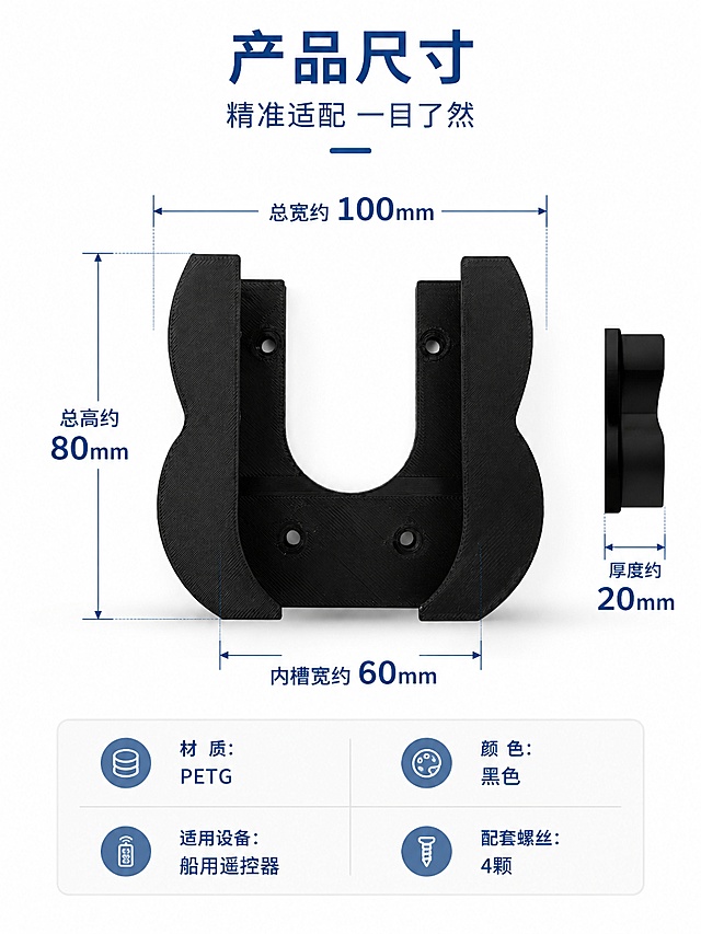 [第4屏] 详情页尺寸图——产品长宽高尺寸标注。本屏使用【图1】作为产品尺寸标注主体。
[氛围/风格] 简洁工业风，专业严谨，白底参数图，商业产品摄影质感。
[元素布局] 产品支架位于画面中央，正面展示完整U型结构，占画面约50%；产品四周用尺寸引线标注关键尺寸：顶部标注总宽度约100mm，左侧标注总高度约80mm，底部标注卡槽内部宽度约60mm，侧面标注厚度约20mm；尺寸线用细蓝色线条，箭头清晰，尺寸数字醒目；背景纯白色，底部有浅灰色台面投影；产品黑色PETG材质纹理、U型卡槽结构、四个安装孔位与输入产品图保持一致。
[光影质感] 均匀柔光照明，产品轮廓清晰，底部柔和投影，干净明亮，无多余阴影。
[配色色系] 全局底色纯白色#FFFFFF；主色黑色产品；辅助色深蓝#1E3A5F尺寸线和文字；点缀色浅灰投影。
[视角构图] 正面俯视视角，居中对称构图，阅读动线：顶部标题 → 中部产品+尺寸标注 → 底部参数表。
[文字版式] 顶部居中主标题「产品尺寸」，副标题「精准适配 一目了然」；产品四周用引线标注尺寸：「总宽约100mm」「总高约80mm」「内槽宽约60mm」「厚度约20mm」；底部参数信息卡：材质PETG、颜色黑色、适用船用遥控器、配套螺丝4颗；文字清晰易读，数字字号较大。
[比例分辨率] 3:4竖版比例，4K分辨率，文字清晰可辨，高清画质。
[负向提示词] 产品变形，结构错误，缺件错件，颜色偏差，水印，文字错乱，产品图模糊，尺寸线混乱，背景杂乱。