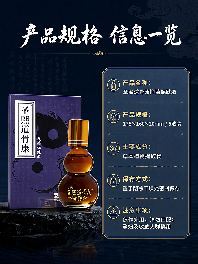 [第7屏] 产品规格信息展示页，整理圣熙道骨康产品基本参数。保持深蓝色主色调和国风风格统一。
[氛围/风格] 规整清晰的信息卡风格，专业可信，参数一目了然。
[元素布局] 左侧放产品全家福（包装盒+葫芦瓶），产品外观形状颜色完全保留原图一致。右侧做规格信息卡片，列出各项参数信息。整体左右分布均衡。
[光影质感] 产品和信息卡光线均匀，文字清晰，边框浅金色区分，层次分明。
[配色色系] 全局底色：#0F2038（深蓝色）；产品保持原有配色，信息卡背景用浅蓝灰色，文字白色。
[视角构图] 左产品右信息，左右分栏，平衡规整，符合信息展示习惯。
[文字版式] 顶部通栏主标题“产品规格 信息一览”白色书法字体。右侧信息卡列出：产品名称、产品规格、主要成分、保存方式、注意事项几项。每条参数标题用金色加粗，内容用白色，行间距适中，手机阅读清晰。
[比例分辨率] 基础A+比例3:4，宽度900像素，高度1200像素，4K分辨率，文字清晰可辨。
[负向提示词] 产品变形，颜色偏差，结构错误，文字模糊，虚假参数，医疗用词，水印，背景杂乱。