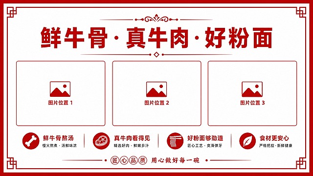 横向美食海报，16:9比例。纯白色背景，四周有一圈醒目的红色边框。顶部居中放置主标题"鲜牛骨·真牛肉·好粉面"，字体为红色粗体，醒目大气。画面中间区域预留三张图片位置，横向等距排列，三个大小一致的矩形占位框，框内为空白预留区域，边框为细红线。整体设计简洁干净，红白配色，版式精美，留白充足。画面中所有信息区域必须填充完整合理的内容，不得出现空白框或待填写区域，预留图片位置用清晰的占位框标示。