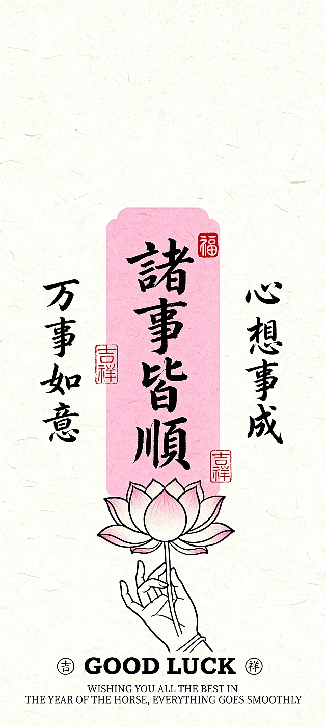 画面以柔和的米白色为底色；中央是一枚粉色竖长形印章式图案，里面是书法字体“诸事皆顺”，四周点缀着“福”“吉祥”的红色印章；两侧对称排列竖向写着行书小字“万事如意”“心想事成”；底部绘有一朵盛开的莲花与一只手持线条莲花的手，两侧配以英文“GOOD LUCK”，最下方“WISHING YOU ALL THE BEST IN THE YEAR OF THE HORSE, EVERYTHING GOES SMOOTHLY”，主视觉中心靠下排版。