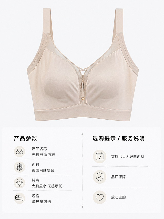 [第8屏] 产品选购信息与服务提示，本屏参考整体简约排版风格。
[氛围/风格] 信息展示页，简约干净，清晰易读，浅淡背景，服务感友好。
[元素布局] 上半放产品全图展示，占画面50%，放置肤色款正面全貌，保持产品原有结构和颜色不变，下半部分分两块区域，左侧产品参数信息，右侧选购提示和服务说明，排版整齐，留白充足。
[光影质感] 整体均匀柔光，产品清晰，文字信息一目了然，没有硬阴影。
[配色色系] 全局底色：#F5F7F9；产品：#E8DDD4；文字：#222222标题，#555555内容；点缀：#C8C8C8分割线。
[视角构图] 上产品下信息的竖向3:4构图，符合移动端阅读逻辑。
[文字版式] 上半产品展示，下半左侧参数：产品名称 无痕舒适内衣；面料 缎面网纱复合；特点 大胸显小 无感承托；规格 多尺码可选；右侧服务：支持七天无理由退换，品质保障，放心选购。标题加粗，内容常规字重，清晰易读，不拥挤。
[比例分辨率] 3:4，4K分辨率。
[负向提示词] 产品变形，文字模糊，排版杂乱，信息错误，水印，低俗擦边。