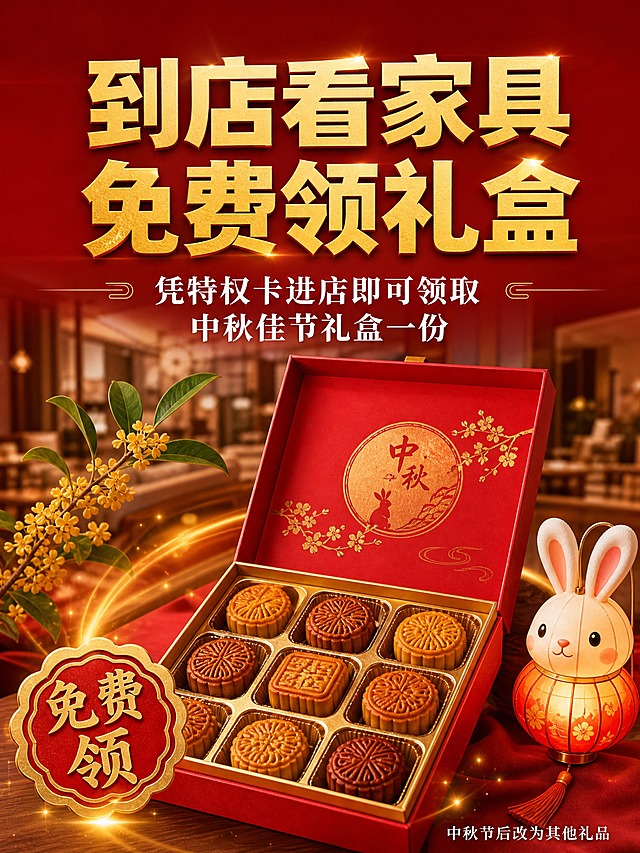 [主图-4] 到店免费领中秋礼盒 核心任务：强调免费领取利益点，促使用户到店。
[统一基调] 整体风格：喜庆中秋氛围，红金配色，背景主色正红渐变，标题字色烫金，辅助字色米白，强调色金色，字体样式：粗黑体大标题+宋体说明。
[画面] 画面中心展示一个精美的红色中秋月饼礼盒，盒盖打开，里面整齐摆放着各式月饼，旁边有桂花枝和玉兔小灯笼装饰；礼盒周围飘散着金色光晕效果；背景为新中式家具展厅背景虚化；上方大标题“到店看家具 免费领礼盒”烫金粗体大字；下方副标题“凭特权卡进店即可领取 中秋佳节礼盒一份”白色宋体；左下角金色印章样式“免费领”；右下角小字“中秋节后改为其他礼品”。
[光影质感] 商业产品摄影质感，礼盒有礼盒有光泽，月饼细节清晰，金色光晕柔和，整体喜庆高级。
[配色] 正红渐变背景+烫金标题+金色装饰+米白文字。
[文字版式] 上部居中大标题“到店看家具 免费领礼盒”烫金粗黑体，非常醒目；下方副标题白色宋体；左下角金色印章“免费领”红底金字；右下角小字说明；文字清晰不遮挡礼盒主体。
[输出要求] 比例3:4，文字清晰，礼盒清晰，无变形错字模糊杂乱水印平台Logo，禁止联系方式。