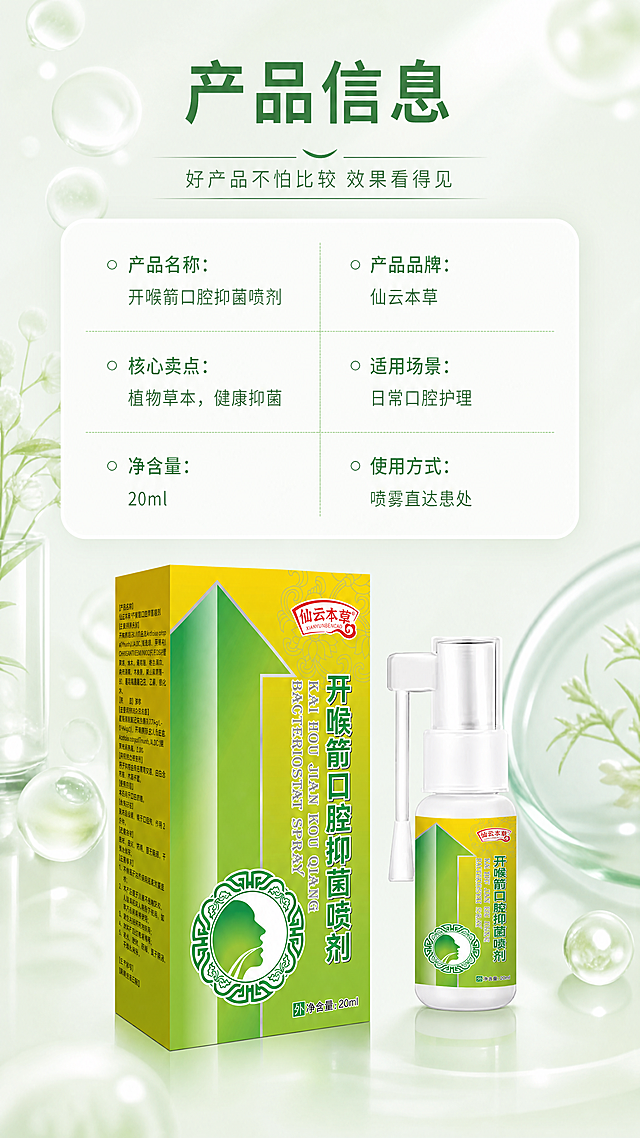 [第7屏] 产品规格信息展示，完整呈现产品核心参数。本屏参考【图6】的版式结构和配色，整体风格和参考图保持一致。
[氛围/风格] 简约信息风，浅绿背景，清晰展示产品参数，干净通透。
[元素布局] 顶部为标题区，中间为参数信息列表，底部放置产品实拍图，整体版式结构和参考图保持一致，产品保持开喉箭口腔抑菌喷剂外观、颜色、包装结构和原图一致。
[光影质感] 整体光线均匀柔和，参数文字清晰，产品展示清晰突出，层次分明。
[配色色系] 全局底色：#F0F8F0（浅绿）；文字：#2E7D32（深绿）；分割线：#C8E6C9（浅绿），和参考图配色风格保持一致。
[文字版式] 顶部标题「产品信息」居中大字号。参数分为两列排列：左列：「产品名称：开喉箭口腔抑菌喷剂」「核心卖点：植物草本，健康抑菌」「净含量：20ml」；右列：「产品品牌：仙云本草」「适用场景：日常口腔护理」「使用方式：喷雾直达患处」，文字清晰整齐，排版和参考图一致，底部产品图不遮挡文字信息。
[比例分辨率] 9:16竖版比例，4K分辨率，文字清晰可辨，超高清。
[负向提示词] 文字错乱，排版错误，产品变形，颜色偏差，水印，背景杂乱