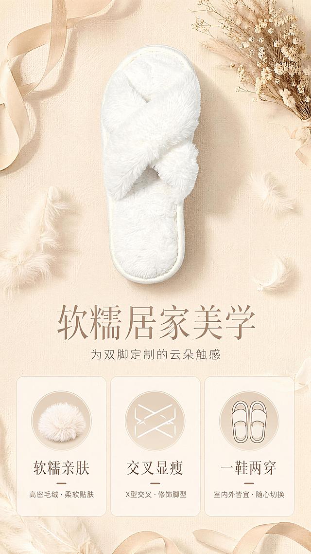 [第2屏] 设计理念-软糯居家美学三大关键词解析。本屏使用【图1】作为商品主体，保持奶白交叉毛绒拖鞋的外观、材质、颜色与原图一致。
[氛围/风格] 奶油系ins风，杂志内页排版感，柔和暖光，高级质感。
[元素布局] 画面上方居中放置一只拖鞋的俯视特写，占比约35%；下方三栏并列展示三个设计关键词卡片，每栏配小图标；背景是浅米色肌理纸质感，散落几缕毛绒纤维、米色丝带、小束干花作为装饰。
[光影质感] 顶部均匀柔光，拖鞋下方自然浅投影，毛绒纹理清晰蓬松，整体明亮柔和。
[配色色系] 全局底色 #FAF5EF 奶杏色；主色奶白；辅助色浅棕、奶茶色、米金。
[视角构图] 俯视平铺构图，对称式排版，阅读动线从上至下：产品 → 标题 → 三栏卖点。
[文字版式] 拖鞋下方主标题「软糯居家美学」，细衬线字体居中，奶咖色；副标题「为双脚定制的云朵触感」，小号无衬线居中；下方三栏关键词：左「软糯亲肤」配毛绒图标，中「交叉显瘦」配线条图标，右「一鞋两穿」配拖鞋图标；每栏下方一行小字说明。文字清晰可读，排版有呼吸感。
[比例分辨率] 9:16 竖版比例，4K 分辨率，文字清晰可辨，高清画质。
[负向提示词] 拖鞋变形，结构错误，颜色偏差，水印，文字错乱，文字过小，产品模糊，背景杂乱，出现人物脸部。