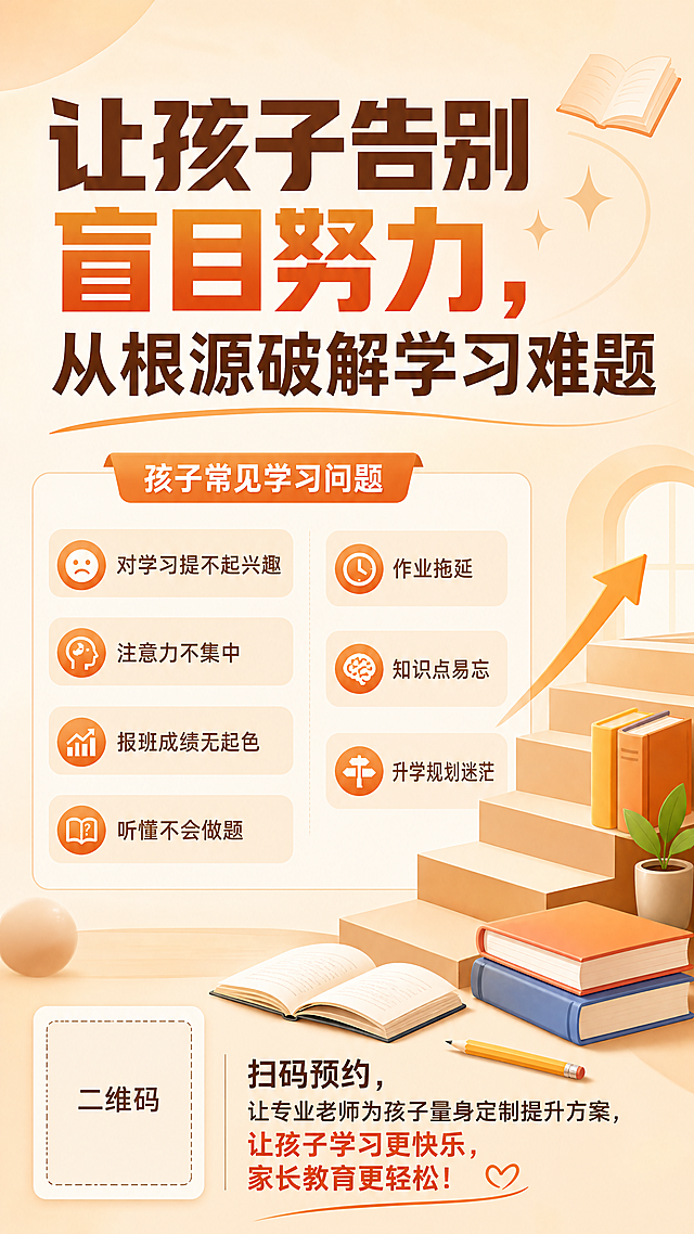 教育招生海报，主标题："让孩子告别盲目努力，从根源破解学习难题"，副标题：列出孩子常见学习问题：对学习提不起兴趣，注意力不集中，报班成绩无起色，听懂不会做题，作业拖延，知识点易忘，升学规划迷茫，底部文字："扫码预约，让专业老师为孩子量身定制提升方案，让孩子学习更快乐，家长教育更轻松！"，左下角预留二维码位置，整体风格简约专业，暖色调，符合教育推广风格，文字排版清晰，主标题醒目。