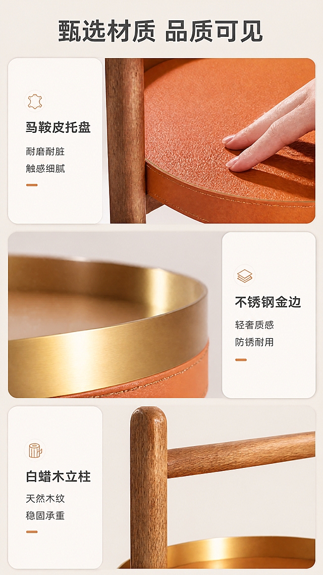 [商品] 使用【图1】DJ-8853角几；保留全部结构与颜色；商品处理：重点放大马鞍皮托盘表面纹理、不锈钢金边光泽、白蜡木立柱木纹细节，增强材质真实触感。
[画面] 目标：材质工艺证明，三大材质特写解析。构图：上中下三格特写布局，每格约占1/3高度，分别展示马鞍皮托盘（上）、不锈钢金边（中）、白蜡木立柱（下）。每格左侧或右侧配文字说明卡片。微距特写展现材质细节，手部轻轻触摸马鞍皮表面增加真实感。
[视觉] 套系策略：风格=现代北欧简约高级商业摄影；标题字=现代无衬线粗体；正文字=简洁无衬线体；主色=暖米白；背景延展=基于暖米白做深浅层级、同色渐变和细腻哑光质感；强调色=暖橙棕，仅用于小面积图标、引线和标签；标题色=深炭灰；正文色=中暖灰；组件=圆角浅底信息卡、细线引线、胶囊形卖点框；光影=左前侧暖柔光，柔和自然阴影。
[文字] 顶部主标题"甄选材质 品质可见"，三格分别配说明卡：上格"马鞍皮托盘 耐磨耐脏 触感细腻"，中格"不锈钢金边 轻奢质感 防锈耐用"，下格"白蜡木立柱 天然木纹 稳固承重"。每卡配小图标。文字横排清晰可读。
[规格] 图片比例9:16竖版，4K，负向提示：避免变形、错字、文字过小、冷蓝背景、产品颜色改变、结构失真、极限词、水印、二维码。