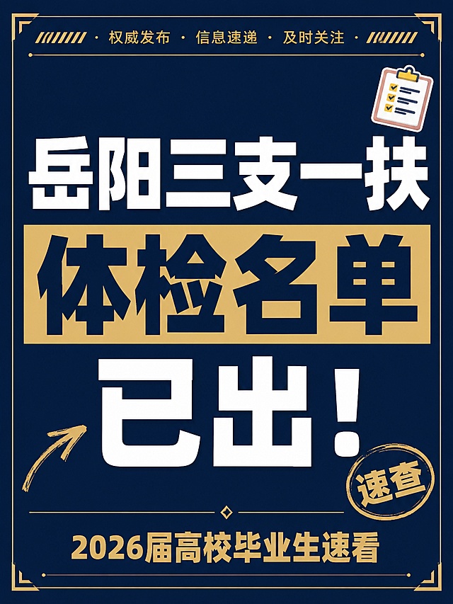 小红书笔记大字封面，纯大字，杂志海报风，版式精美，小红书笔记封面质感，适合信息流点击。主标题必须完整呈现且为画面视觉中心，逐字锁定：「岳阳三支一扶体检名单已出！」。主标题字号占画面约 55% 视觉权重，清晰可读，不得增删改字。副标题：「2026届高校毕业生速看」。装饰短句/角标：「速查」。背景：藏青色纯色底，搭配浅金色细边框与几何线条点缀，沉稳正式。标题排版：扁平超粗黑体/sans，白字主标题，关键词「体检名单」加浅金色矩形色块底增强对比，采用纯大字 P08 文本底框策略。装饰：右上角 1 个📋 emoji 小贴纸；左下角加 1 个手绘细箭头指向主标题；另加顶部细通栏与底部细线框装饰，层次克制不抢主标题。整体氛围：正式通知、干货资讯、考公考编信息感。画质：高清细腻，信息层级清晰，主标题与背景强对比，文字完整处于安全区内不可裁切，四周留安全边距。画面比例 3:4，4K。