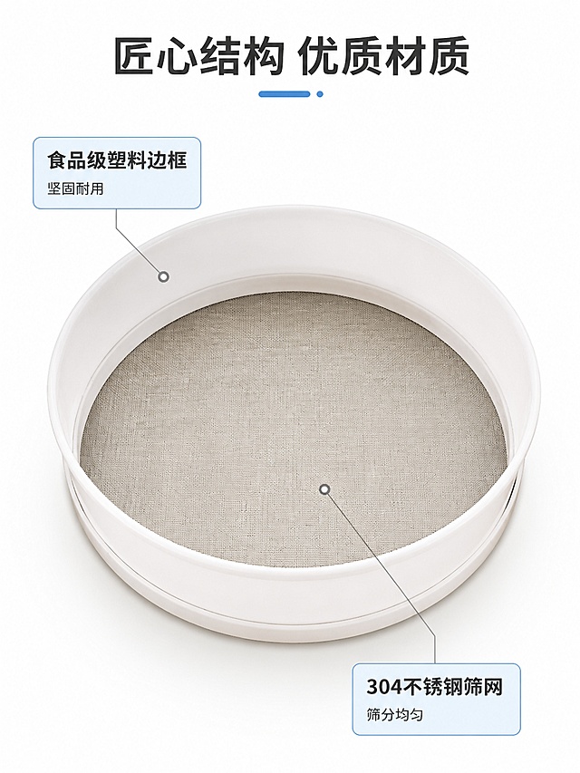 [第3屏] 产品结构解析，标注塑料粉筛核心材质结构。本屏使用【图1】作为主体。
[氛围/风格] 专业说明风，清晰材质展示，真实质感呈现。
[元素布局] 产品占据画面中心，用细引线引出两个核心部位，分别标注塑料边框和304不锈钢筛网；每个标注区域附带简短说明，保持产品原有形状和颜色不变。
[光影质感] 中心布光，清晰展示材质纹理，筛网网孔细节可见，阴影自然柔和。
[配色色系] 全局底色 #FFFFFF；引线用浅灰色，标注框用浅蓝色，文字为深灰色。
[视角构图] 正面俯视中心构图，产品完整展示，信息标注清晰。
[文字版式] 顶部主标题「匠心结构 优质材质」，两处引线标注：「食品级塑料边框 坚固耐用」、「304不锈钢筛网 筛分均匀」，文字大小适中易读，不遮挡产品主体。
[比例分辨率] 3:4 竖版比例，分辨率2K，文字清晰可辨，高清画质。
[负向提示词] 结构错误，标注遮挡主体，文字过小，颜色偏差，水印。