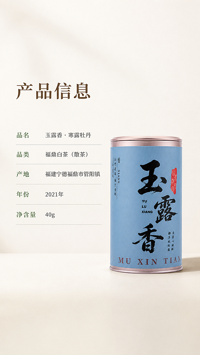 [第7屏] 产品信息-规格参数展示。本屏使用【图1】作为产品主体。
[氛围/风格] 极简参数风，低饱和绿与米白色调，大面积留白，柔和自然光，画面通透干净，高级质感。
[元素布局] 玉露香茶罐置于画面右侧中部，占比约35%-40%；罐身雾霾蓝底色配黑色书法字体，玫瑰金色金属盖，产品结构、颜色、文字与输入图完全一致；左侧大面积留白放置产品参数信息；背景为纯净米白色，底部隐约浅米色台面。
[光影质感] 左上方柔和自然光照射，右侧自然投影，罐身金属盖保留细腻高光，整体光线均匀通透，干净明亮。
[配色色系] 全局底色 #F5F2E9（米白色）；主色 #8FA68E（低饱和绿）；辅助色 #9BB0C1（雾霾蓝）；表格线条浅灰色。
[视角构图] 正面平视，左文右图布局，阅读动线左上标题 → 中部参数表 → 右侧产品。
[文字版式] 左上主标题「产品信息」温润宋体大号字，深棕色；下方两列表格形式，左列项目名低饱和绿色宋体，右列内容深灰色宋体；内容包括：「品名 / 玉露香 · 寒露牡丹」「品类 / 福鼎白茶（散茶）」「产地 / 福建宁德福鼎市管阳镇」「年份 / 2021年」「净含量 / 40g」；表格用细横线分隔，简洁清爽。
[比例分辨率] 9:16竖版比例，4K分辨率，文字清晰可辨，高清画质。
[负向提示词] 罐身变形，缺件错件，颜色偏差，包装文字错乱，水印，文字过小，背景杂乱。