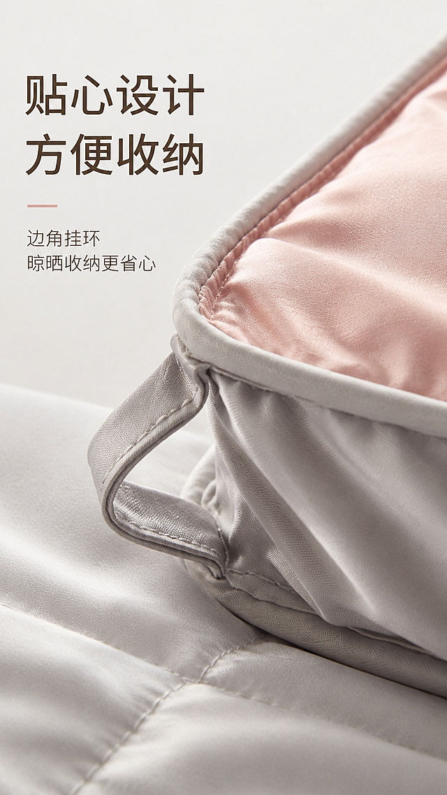 [第6屏] 鎏光缎面羽绒被边角挂环细节展示。本屏使用【图7】作为主体，保留挂环和包边细节不变。
[氛围/风格] 人性化细节特写，实用设计展示，清晰质感
[元素布局] 边角挂环区域占据画面中心位置，放大展示挂环缝制和包边工艺；保留粉色和灰色面料撞色设计，细节与原图一致
[光影质感] 侧光突出缝线和面料层次，挂环结构清晰可见
[配色色系] 底色 #F3F3F3；主色浅灰+粉色，深棕文字
[视角构图] 斜侧特写，焦点清晰落在挂环位置
[文字版式] 左侧标题「贴心设计 方便收纳」，右侧说明「边角挂环 晾晒收纳更省心」，文字排布宽松不遮挡细节
[比例分辨率] 9:16竖版，4K分辨率，高清画质
[负向提示词] 挂环变形，缝线错位，颜色偏差，细节模糊
