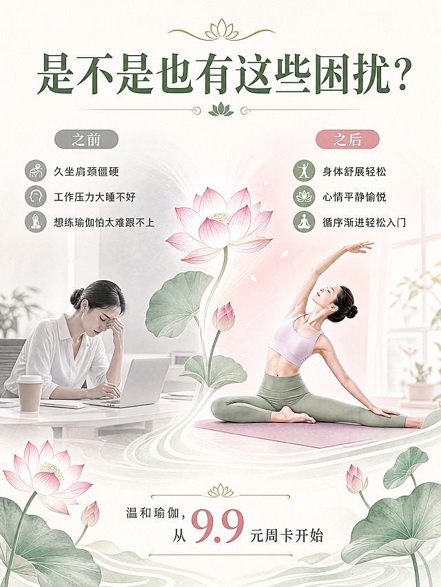 [商品] 世祥老师线上瑜伽9.9元体验周卡，线上直播瑜伽课程服务；使用【图1】作为风格和元素参考，保留荷花、绿粉配色等视觉语言。
[画面] 第2张-痛点与目标场景，目标是引发用户共鸣。左右对比构图，左侧表现"之前"的状态（疲惫、肩颈酸痛、压力大的办公女性剪影），右侧表现"之后"的状态（舒展、放松、做瑜伽的女性），中间用荷花过渡。背景是淡雅的米白色，底部有水墨波浪和荷花点缀。上下留白放标题和文案。
[视觉] 套系策略：风格=东方雅致新中式瑜伽风，国潮水彩质感；标题字=宋体加粗，优雅大气；正文字=简洁无衬线体，清晰易读；主色=墨绿+柔粉；背景延展=米白底+淡粉渐变光晕+水彩荷花荷叶元素；强调色=金色，仅用于小面积装饰线条和图标点缀；标题色=墨绿色；正文色=深灰色；组件=圆角信息卡片、细金线分割、荷花图标；光影=柔和顶光，整体明亮通透，温暖宁静。
[文字] 顶部主标题"是不是也有这些困扰？"，左侧痛点文案3条：久坐肩颈僵硬、工作压力大睡不好、想练瑜伽怕太难跟不上；右侧收益文案3条：身体舒展轻松、心情平静愉悦、循序渐进轻松入门。底部小字"温和瑜伽，从9.9元周卡开始"。全部横排文字。
[规格] 图片比例3:4竖版，4K分辨率，避免文字模糊、人物变形、错字、冷蓝色调、杂乱元素、二维码、微信联系方式、绝对化用语。