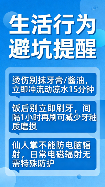 日常习惯辟谣科普竖版海报，蓝色健康风格，简洁清晰大字排版，整体干净正式、易读醒目，适合班级宣传校园科普。主标题为「生活行为避坑提醒」，内容：1. 烫伤别抹牙膏/酱油，立即冲流动凉水15分钟；2. 饭后预览效果