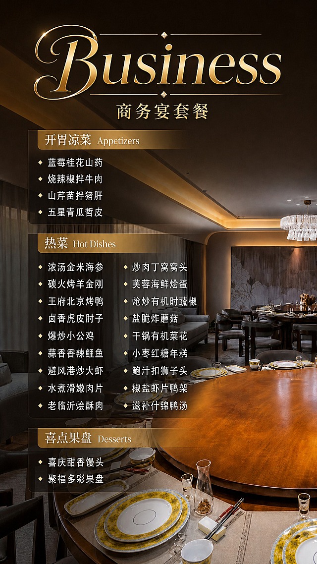 基于参考图，微调主标题「Business」的设计，增加适度的设计感但不要夸张。保持餐厅包厢背景和菜品内容排版不变，竖版9:16比例，2K分辨率。

主标题设计要求：
1. 「Business」采用优雅的衬线字体，首字母B做精致的花体装饰，其余字母保持端庄大气
2. 加入简约的装饰线条（如上下细金线、菱形点缀等），低调不夸张
3. 金色渐变质感，有细腻的光影层次
4. 整体风格商务稳重又不失设计感，不要过于花哨夸张
5. 标题下方「商务宴套餐」保持精致衬线字体

菜品内容和整体布局保持不变，只优化主标题设计：

【开胃凉菜 Appetizers】
蓝莓桂花山药
烧辣椒拌牛肉
山芹苗拌猪肝
五星青瓜哲皮

【热菜 Hot Dishes】
浓汤金米海参
碳火烤羊金刚
王府北京烤鸭
卤香虎皮肘子
爆炒小公鸡
蒜香香辣鲤鱼
避风港炒大虾
水煮滑嫩肉片
老临沂烩酥肉
炒肉丁窝窝头
芙蓉海鲜烩蛋
炝炒有机时蔬椒
盐脆炸蘑菇
干锅有机菜花
小枣红糖年糕
鲍汁扣狮子头
椒盐虾片鸭架
滋补什锦鸭汤

【喜点果盘 Desserts】
喜庆甜香馒头
聚福多彩果盘

整体风格高端商务稳重，主标题有设计感但不夸张