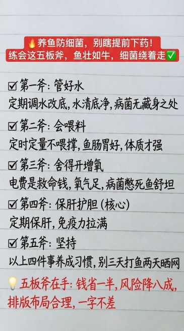 「图片1」🔥 养鱼防细菌，别瞎提前下药！练会这五板斧，鱼壮如牛，细菌绕着走✅✅ 第一斧：管好水定期调水改底，水清底净，病菌无藏身之处✅ 第二斧：会喂料定时定量不喂撑，鱼肠胃好，体质才强✅预览效果