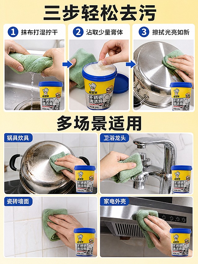[商品] 使用【图1】【图2】老管家不锈钢清洁膏500g方桶包装；图1正面产品图，图2背面使用说明与适用范围文字作为内容参考；产品外观保真，用于步骤演示和场景展示中。
[画面] 目标：使用步骤与多场景展示页，教用户怎么用+展示能用在哪里。构图：上半部分三步使用流程（横向排列3个步骤图），下半部分多场景拼贴（2×2四格场景）；步骤区展示：1.抹布打湿拧干 2.沾取少量膏体 3.反复擦拭光亮；场景拼贴展示：锅具锅底、水龙头、瓷砖墙面、油烟机外壳四个使用场景，每个场景中有产品小图出现；有真实手部操作擦拭动作。景别：步骤区中景带手部，场景区中景+局部。阅读动线：顶部步骤标题→三步流程→底部场景标题→四格场景。
[视觉] 套系策略：风格=国内电商功能解决风，真实家居场景演示；标题字=粗黑体；正文字=清晰无衬线黑体；主色=明黄色；背景延展=浅黄底色+白色步骤卡片，场景格为真实厨房场景照片质感；强调色=宝蓝色，用于步骤编号、场景标签；标题色=深炭灰；正文色=中灰；组件=编号步骤卡、场景标签框、箭头指示；光影=整体明亮自然光，步骤区均匀布光，场景区真实环境光。
[文字] 上半部分标题："三步轻松去污"，三步分别标注："1. 抹布打湿拧干""2. 沾取少量膏体""3. 擦拭光亮如新"；下半部分标题："多场景适用"，四个场景分别标注："锅具炊具""卫浴龙头""瓷砖墙面""家电外壳"；所有文字横向排版。
[规格] 图片比例3:4竖版，4K分辨率，负向提示：避免产品变形、错字、步骤错误、绝对化用语、竖排文字、二维码。
