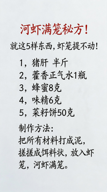 将图片文字替换为：“河虾满笼秘方！
就这5样东西，虾笼提不动！

1，猪肝 半斤
2，藿香正气水1瓶
3，蜂蜜8克
4，味精6克
5，菜籽饼50克

制作方法：
把所有材料打成泥，
搓搓成饵料状，放入预览效果