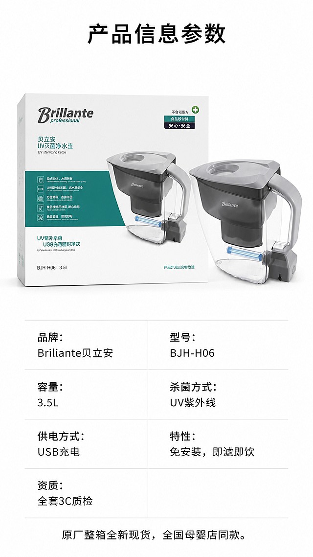 使用商品详情页技能根据商品图「图片1」生成详情页，参考图为，商品名称为贝立安BJH-H06 UV灭菌净水壶，卖点为Brillante贝立安母婴小家电」，线下知名度超高🤩🥳全国连锁母婴店（孩子王、爱婴岛）长期专柜同步在售同款～🌸 🌸 😜  区别普通平价净水壶，高端居家小家电定位👩‍🍼 专柜零售价偏高｜能做到整机不含双酚A，食品级接触材质，带UV紫外线杀菌双重净水，全套3C质检资质齐全，老人和宝宝喝水都安心~  原厂整箱全新现货，居家出行、宝宝冲奶刚需品  1. 3.5L大容量，居家、旅行、办公室通用 2. 即滤即饮，滤芯过滤杂质、余氯，日常自来水直接净化 3. UV紫外线灭菌功能USB充电无线使用，随时随地净水杀菌，免安装设计，拆箱即用 4. 原箱整件现货，商超同款专柜售价100+，适配平台为淘宝/天猫，图片比例为9:16，需求屏数为6张，