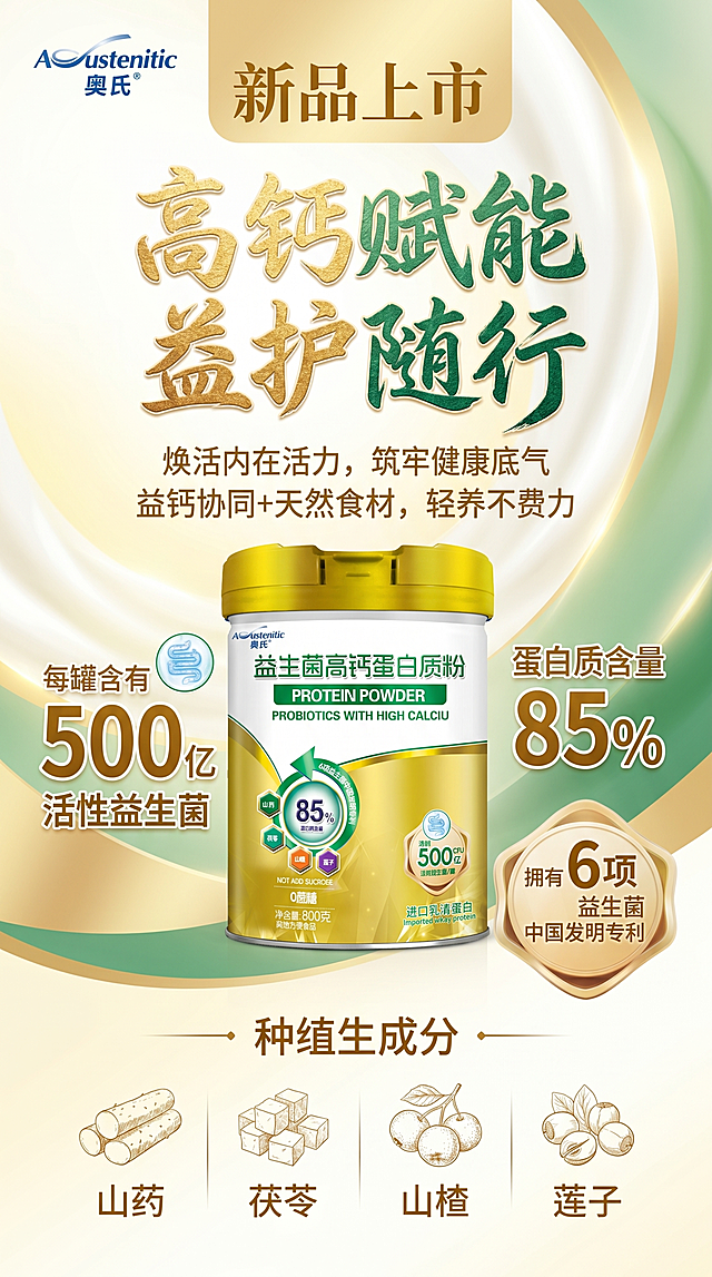 设计一张9:16竖版的奥氏桶装益生菌高钙蛋白质粉新品宣传海报，高端大气风格，色调以白、黄色、绿色、浅金为主，和罐子颜色统一。左上角放置品牌Logo"Austenitic 奥氏"，左上角上方突出显示"新品上市"四个字。主标题为"高钙赋能 益护随行"，使用艺术好看的字体和其他内容区分开；副标题为"焕活内在活力，筑牢健康底气，益钙协同+天然食材，轻养不费力"。画面中放入提供的桶装奶粉图片，图片不要过大。核心卖点需要放大突出展示：每罐含有500亿活性益生菌，突出显示数字500亿；蛋白质含量85%；拥有6项益生菌中国发明专利。列出成分：山药、茯苓、山楂、莲子。背景简洁高端，整体彰显高级健康产品质感。