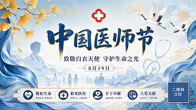 中国医师节横幅海报，国风新中式工笔风格，温暖庄重氛围。画面中央大标题"中国医师节"，副标题"致敬白衣天使 守护生命之光"，日期"8月19日"。底部排列"敬佑生命 · 救死扶伤 · 甘于奉献 · 大爱无疆"四句核心精神短句。背景采用渐变蓝白色调，点缀金色祥云、仙鹤、银杏叶等传统元素，融入听诊器、白大褂、红十字等医疗符号的剪影装饰。左右两侧有飘逸的丝绸缎带元素，增加层次感。整体版式精美，文字清晰可读，留白适当，层次分明。画面中所有信息区域必须填充完整合理的内容，不得出现空白框、空白占位、横线待填写区域、空列表项、空单元格。画面中所有二维码区域使用纯色方块占位符呈现，方块中央标注"二维码占位"文字，严禁生成任何可识别的二维码图案。超高清画质，柔和柔光，2K分辨率。