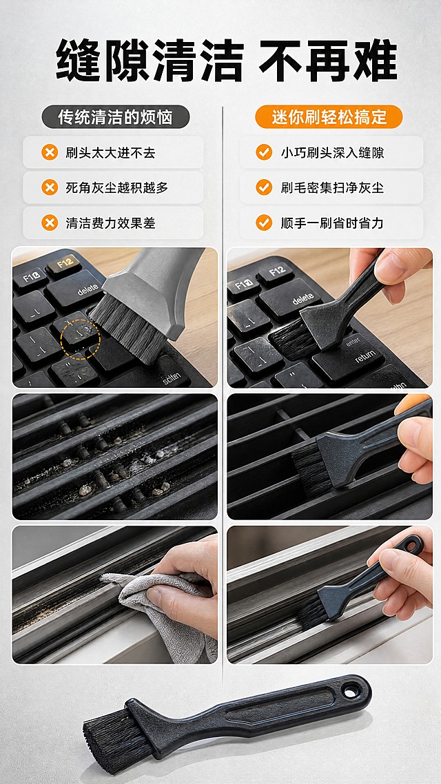 [商品] 使用【图1】中的黑色迷你缝隙清洁刷；保留黑色塑料手柄、弯曲刷头造型、密集黑色刷毛、尾部挂孔结构，颜色和材质不变；修复外观使产品崭新。
[画面] 目标：痛点对比页，展示传统清洁方式的痛点与迷你刷的解决效果。构图：左右分栏对比，左侧为痛点场景（大刷子进不去缝隙、灰尘残留），右侧为解决场景（迷你刷深入缝隙、清洁干净）。中间用竖线分隔。阅读动线：从左到右对比阅读。前景灰尘颗粒，中景产品与清洁动作，后景桌面/键盘场景。
[视觉] 套系策略：风格=简约实用商业摄影风；标题字=粗黑体；正文字=常规黑体；主色=深炭黑；背景延展=基于深炭黑做浅灰到中灰的渐变层次，搭配细腻磨砂质感；强调色=亮橙色，仅用于小面积图标、引线和标签；标题色=深炭黑；正文色=中灰色；组件=圆角浅灰信息卡、细直线引线；光影=左前侧柔和白光，产品底部有自然投影。
[文字] 顶部大标题"缝隙清洁 不再难"；左侧上方小标题"传统清洁的烦恼"，配3个痛点："刷头太大进不去""死角灰尘越积越多""清洁费力效果差"；右侧上方小标题"迷你刷轻松搞定"，配3个解决点："小巧刷头深入缝隙""刷毛密集扫净灰尘""顺手一刷省时省力"。文字均为横排，左右分区清晰。
[规格] 图片比例9:16竖版，4K，负向提示：避免变形、错字、文字过小、产品颜色改变、结构失真、套装字样、3支装字样、过度恶心污渍、夸张恐吓画面。