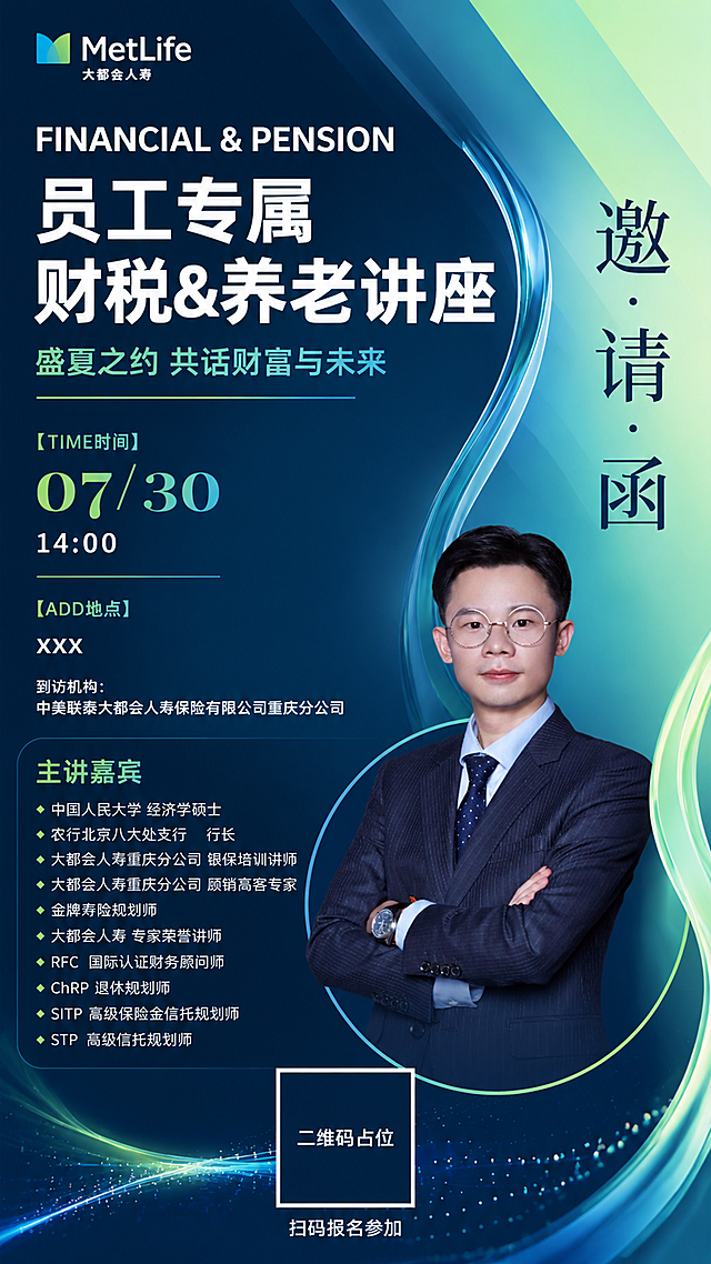 参考图1的版式骨架与深蓝青绿色渐变流体风格，参考图2的主讲嘉宾形象，生成一张竖版讲座邀请函海报。整体风格：深蓝青绿色渐变背景，右侧有流畅的玻璃质感流体曲线从右上延伸至左下，星点粒子点缀，专业大气商务风，版式精美。

【顶栏】左上角放置MetLife大都会人寿logo（蓝绿色M形图标+MetLife大都会人寿文字）。

【右侧竖排文字】画面右侧竖排大字「邀·请·函」，深蓝色宋体风格。

【主标题区】画面左上区域：
- 英文装饰大字「FINANCIAL & PENSION」白色粗体
- 主标题「员工专属财税&养老讲座」白色超大粗黑体，字号最大
- 副标题「盛夏之约 共话财富与未来」青绿色渐变字体
- 下方一条青绿色渐变横线装饰

【核心信息区】主标题下方，分两个模块：
- 【TIME时间】标签 + 大号数字「07/30」青绿色渐变 + 「14:00」白色字体
- 【ADD地点】标签 + 「xxx」白色字体
- 到访机构：「中美联泰大都会人寿保险有限公司重庆分公司」白色小字

【主讲嘉宾区】画面中下部，嘉宾介绍板块：
- 标题「主讲嘉宾」青绿色字体
- 嘉宾徐旭的正装商务形象（参考图2中人物的样貌、发型、眼镜、深蓝色条纹西装、浅蓝色衬衫、深蓝色波点领带、抱臂姿势，保持人物特征一致），人物位于嘉宾区右侧，圆形或半透明边框裁切
- 左侧嘉宾头衔列表，白色小字，每行一条：
  · 中国人民大学 经济学硕士
  · 农行北京八大处支行 行长
  · 大都会人寿重庆分公司 银保培训讲师
  · 大都会人寿重庆分公司 顾销高客专家
  · 金牌寿险规划师
  · 大都会人寿 专家荣誉讲师
  · RFC 国际认证财务顾问师
  · ChRP 退休规划师
  · SITP 高级保险金信托规划师
  · STP 高级信托规划师

【底部】底部居中放置二维码占位符（纯色方块，中央标注「二维码占位」文字），下方小字「扫码报名参加」。

画面中所有数字必须精确渲染，不得错位、遗漏或编造。画面中所有信息区域、嘉宾介绍区等必须填充完整合理的内容，不得出现空白框、空白占位、横线待填写区域、空列表项。画面比例9:16，2K分辨率，高清精致。