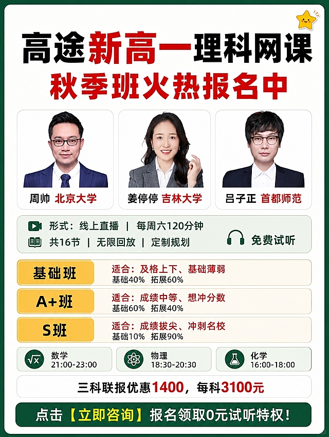 小红书笔记大字封面，配图大字，教育课程推广风，清爽简约风，版式精美，小红书笔记封面质感，适合信息流点击。顶部主标题必须完整呈现且为画面视觉中心，逐字锁定：「高途新高一理科网课」，其中「新高一」红色加粗，其余黑色粗黑体大字；副标题「秋季班火热报名中」红色加粗大字，清晰可读，不得增删改字。背景：干净的白色/浅米白纯色背景，四周或底部用深绿色简洁边框/色块装饰，整体留白多、元素少，简洁不杂乱；不要原图的六列表格和密集排布。老师形象区：严格保留【图1】参考图中三位老师的外形与着装，横向三张简洁白色圆角名片卡排列，每张上方人物头像、下方姓名与院校红色标注：「周帅 北京大学」「姜停停 吉林大学」「吕子正 首都师范」，人物照片与参考图一致。信息分区用简洁卡片呈现，自上而下层次分明：主标题+副标题区；老师名片区；课程信息用一张浅绿色圆角卡片三行：「形式：线上直播｜每周六120分钟」「共16节｜无限回放｜定制规划」「免费试听」；班型区三张圆角卡片竖排或横排：基础班「基础班｜适合：及格上下、基础薄弱｜基础40% 拓展60%」，A+班「A+班｜适合：成绩中等、想冲分数｜基础60% 拓展40%」，S班「S班｜适合：成绩拔尖、冲刺名校｜基础10% 拓展90%」，班型名放浅黄色色块内、适合人群红色；科目时间用一行三个小标签：「数学 21:00-23:00」「物理 18:30-20:30」「化学 16:00-18:00」；优惠区一行：「三科联报优惠1400，每科3100元」，数字红色加粗；底部简洁深绿色圆角CTA通栏白字「点击【立即咨询】报名领取0元试听特权！」，【立即咨询】黄色高亮。装饰：画面右上角1个黄色小星星贴纸，整体装饰克制，禁止底部横排多个emoji。整体氛围：专业可信、清爽利落、信息层级清晰，比参考图更简洁、更整齐。画质：高清细腻，所有文字完整准确处于安全区内不可裁切，四周留安全边距。画面比例 3:4，4K。图生图：严格使用用户上传图片作为三位老师人物来源，保留人物形象与参考图一致。