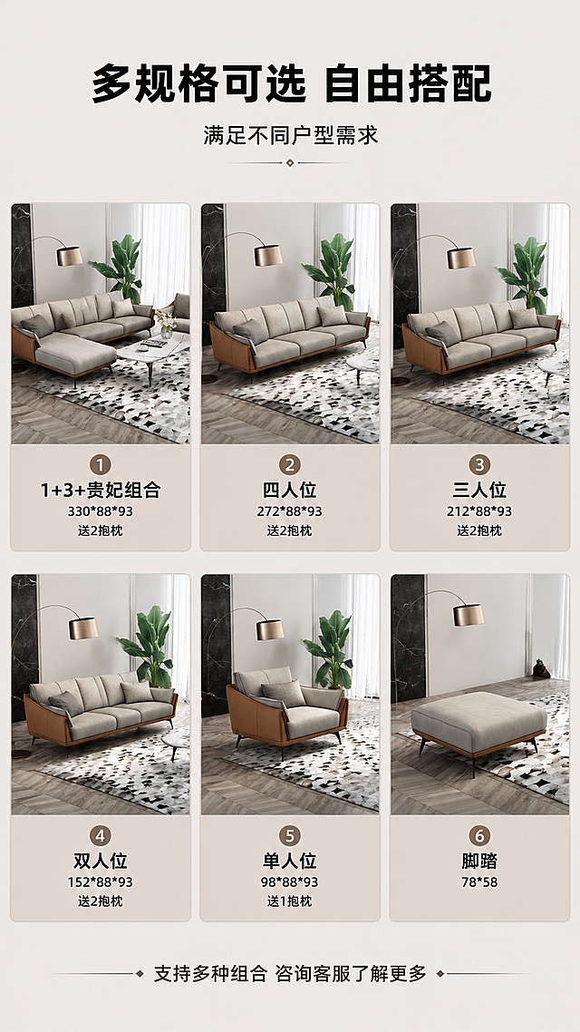 [第7屏] 多规格SKU矩阵屏——六款沙发组合总览。本屏使用【图1】作为基础款型参考，各规格保持同款设计语言。
[氛围/风格] 现代轻奢产品矩阵风，整齐有序，信息清晰，商业展示质感。
[元素布局] 画面采用网格矩阵布局，展示六款规格沙发的等比例缩略图：①1+3+贵妃组合 ②四人位 ③三人位 ④双人位 ⑤单人位 ⑥脚踏；每款均保持浅灰科技布+暖棕侧边+哑黑金属脚的统一设计语言，仅尺寸与座位数不同；背景为统一浅灰暖调空间，光影一致。
[光影质感] 顶部均匀柔光，每款沙发光影方向一致，立体感统一，整体明亮干净。
[配色色系] 全局底色#F5F2EE米灰暖调；主色浅灰#D9D6D2+暖棕#C48B60；辅助色哑黑#222+深灰文字。
[视角构图] 2行3列网格布局，每格等大，平视45°斜侧视角，阅读动线自上而下、从左到右。
[文字版式] 顶部主标题「多规格可选 自由搭配」8字粗黑体居中；副标题「满足不同户型需求」7字中黑体；每款沙发下方标注规格名称+尺寸+赠送信息：「1+3贵妃 330*88*93 送2抱枕」「四人位 272*88*93 送2抱枕」「三人位 212*88*93 送2抱枕」「双人位 152*88*93 送2抱枕」「单人位 98*88*93 送1抱枕」「脚踏 78*58」；底部一行「支持多种组合 咨询客服了解更多」；文字清晰可读。
[比例分辨率] 9:16竖版比例，width=1080，height=1920，4K分辨率，文字清晰可辨，高清画质。
[负向提示词] 沙发变形，比例失调，颜色不一致，水印，文字错乱，文字过小，排列混乱。