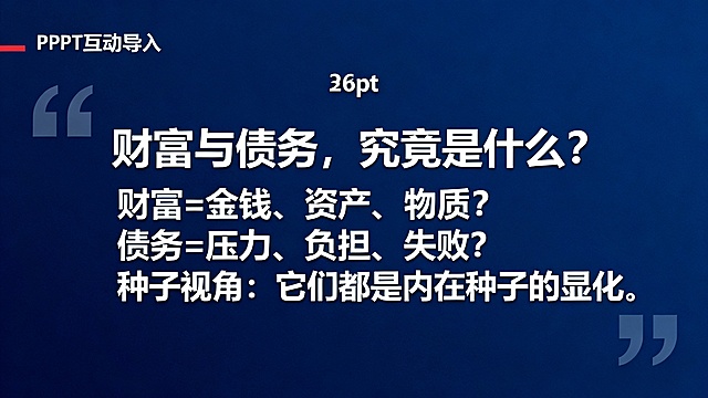 PPT文稿

第1页：封面页

标题：财富与债务真相：种子法则深度解析

副标题：探寻丰盛人生的根本法则

备注：可选用一棵破土而出的幼苗或广阔田野的图片作为背景，象征播种与希望。

第2页：目录/议程

标题：今日旅程

内容：

重新认识财富与债务

财富种子的四大显化法则

债务背后的种子根源

转化路径与日常实践

备注：简洁列出议程，让听众对整体结构有清晰预期。

第3页：互动导入：你眼中的财富与债务

标题：财富与债务，究竟是什么？

内容：

财富 = 金钱、资产、物质？

债务 = 压力、负担、失败？

种子视角：它们都是内在种子的显化。

设计建议：可配以问号或天平图标，引发思考。此页配合您的开场互动。

第4页：财富真相：种瓜得瓜，种豆得豆

标题：财富的真谛：慷慨的果实

核心观点：财富不是追求来的，是种出来的。

关键句：“德者本也，财者末也。”- 《大学》

设计建议：使用“种子→幼苗→参天大树→果实”的递进图示。

第5页：财富种子的四大法则（1/2）

标题：四大法则：驾驭财富的底层逻辑

内容：

法则一（性质相同）：想要钱，先种钱。

法则二（先种后收）：舍得，舍得，有舍才有得。

设计建议：每条法则配一个简洁的图标，如法则一用“=”号图标，法则二用“播种”图标。

第6页：财富种子的四大法则（2/2）

标题：四大法则：驾驭财富的底层逻辑

内容：

法则三（时间错后）：耐心等待，静候花开。

法则四（种子要真）：动机至善，私心了无。

设计建议：法则三可用“时钟”图标，法则四可用“钻石”或“心形”图标，强调纯粹。

第7页：财富卡点的种子根源

标题：为何总感觉匮乏？——财富卡点的根源

内容：

匮乏感 ← 吝啬的种子

恐惧失去 ← 不信任的种子

嫉妒他人 ← 幸灾乐祸的种子

设计建议：可使用“锁链”或“路障”的视觉符号，表示这些是阻碍。

第8页：债务真相：反向的种子显化

标题：债务：非我所愿，为何而来？

核心观点：债务是“索取”、“不守承诺”等种子的显化。

关键句：凡夫畏果，菩萨畏因。

设计建议：背景可选用略显沉重但非绝望的色调或图片，如阴云，但透有一丝光。

第9页：导致负债的四大核心坏种子

标题：拔除负债的根源：四大核心坏种子

内容：

邪淫：万恶淫为首，耗损福报。

偷盗：未经允许动用他人资源（财物、时间等）。

亏孝：顶撞、怨恨父母，损伤财富根基。

杀生：不尊重生命，尤其是堕胎，招致重大不顺。

设计建议：采用图标+关键词的形式，视觉化呈现这四点，强烈警示。

第10页：从负债到解脱的真实案例

标题：案例：从负债2000万到坦然翻转

内容（简要提炼）：

全然地接纳与承担，不怨天尤人。

以真诚和良知面对债主，制定可行还款计划。

聚焦于“致良知”，在因上努力，果上随缘。

设计建议：可配以“灯塔”或“道路”的图片，象征希望与方向。此案例极具说服力。

第11页：转化的核心：心念与行为的转向

标题：转化的路径：从索取到给予

内容：

心念：从恐惧 → 信任；从嫉妒 → 随喜。

行为：从索取 → 给予；从算计 → 慷慨。

设计建议：使用左右对比或向上箭头图示，清晰展示转化方向。

第12页：日常实践四步法

标题：将种子法则融入每一天

内容：

识别：觉察当下的念头与行为。

选择：有意识地种下好种子（如“多给一块钱法”）。

灌溉：感恩（浇水）、祝福（施肥）、认错（松土）、改过（除草）。

等待：信任规律，不急不躁。

设计建议：用“1→2→3→4”的循环图或步骤图来呈现。

第13页：实践工具推荐：“种子日记”

标题：实践利器：种子日记

内容：

今日所种：记录1-3件主动给予或帮助他人的事。

今日感恩：记录1-3件值得感恩的人事物。

今日觉察：觉察并记录一个需要转化的坏种子。

设计建议：可展示一个简易的日记模板截图或手绘示意图。

第14页：案例分享与共鸣

标题：种子法则改变生活

内容：（可预留）

备注：此页用于展示您准备的1-2个学员真实案例。可简要列出案例的关键转折点和成果，引发共鸣。

第15页：总结回顾

标题：核心要点回顾

内容：

财富与债务，皆是内在种子的精确显化。

遵循四大法则，持续种下慷慨、诚信的种子。

拔除导致负债的坏种子，尤其是邪淫、偷盗、亏孝、杀生。

转变发生在每一个心念和行为的当下。

设计建议：采用图标化要点列表，强化记忆。

第16页：行动号召与结束页

标题：从知道到做到，开启丰盛之旅

行动号召：

今天，立即种下3个财富种子！

开始记录“种子日记”，坚持21天！

加入实践社群，与同道中人共修成长！

结束语：愿你的心田，遍种丰盛的种子！感谢聆听！

设计建议：背景选用充满希望和光明的图片，如日出或繁花盛开的田野。

PPT设计建议

设计风格：整体保持简洁、专业。选择对比鲜明的配色（如白字深蓝底或深灰底），确保可读性。一页中颜色最好不超过三种。

字体与排版：使用无衬线字体（如微软雅黑、Arial），标题字号建议36pt以上，正文字号28pt以上。确保文字对齐，留有足够留白。

图文结合：适当使用高质量、寓意相关的图片或图标来辅助表达，避免页面全是文字。慎用复杂的动画和过渡效果，以免分散注意力。

希望这套PPT能有效支持您的演讲！