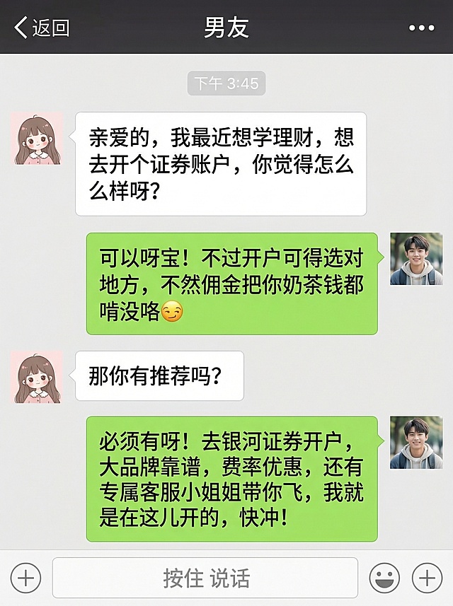 微信聊天界面截图，男生头像是大学生形象，对话内容：女生说“亲爱的，我最近想学理财，想去开个证券账户，你觉得怎么样呀？”，男生风趣回复“可以呀宝！不过开户可得选对地方，不然佣金把你奶茶钱都啃没咯😏”，女生说“那你有推荐吗？”，男生回复“必须有呀！去银河证券开户，大品牌靠谱，费率优惠，还有专属客服小姐姐带你飞，我就是在这儿开的，快冲！”，整体界面清晰，对话气泡自然，风格写实。